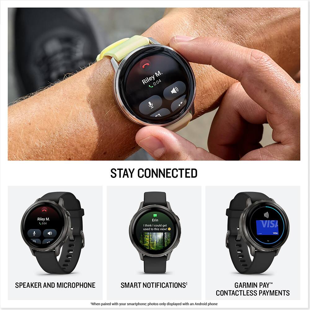 M. Riley 0:04 STAY CONNECTED

Riley M. L DDE Erin I think I could get used to this view! - VISA ad.

SPEAKER AND MICROPHONE
SMART NOTIFICATIONS
GARMIN PAY™ CONTACTLESS PAYMENTS

When paired with your smartphone: photos only displayed with an Android phone