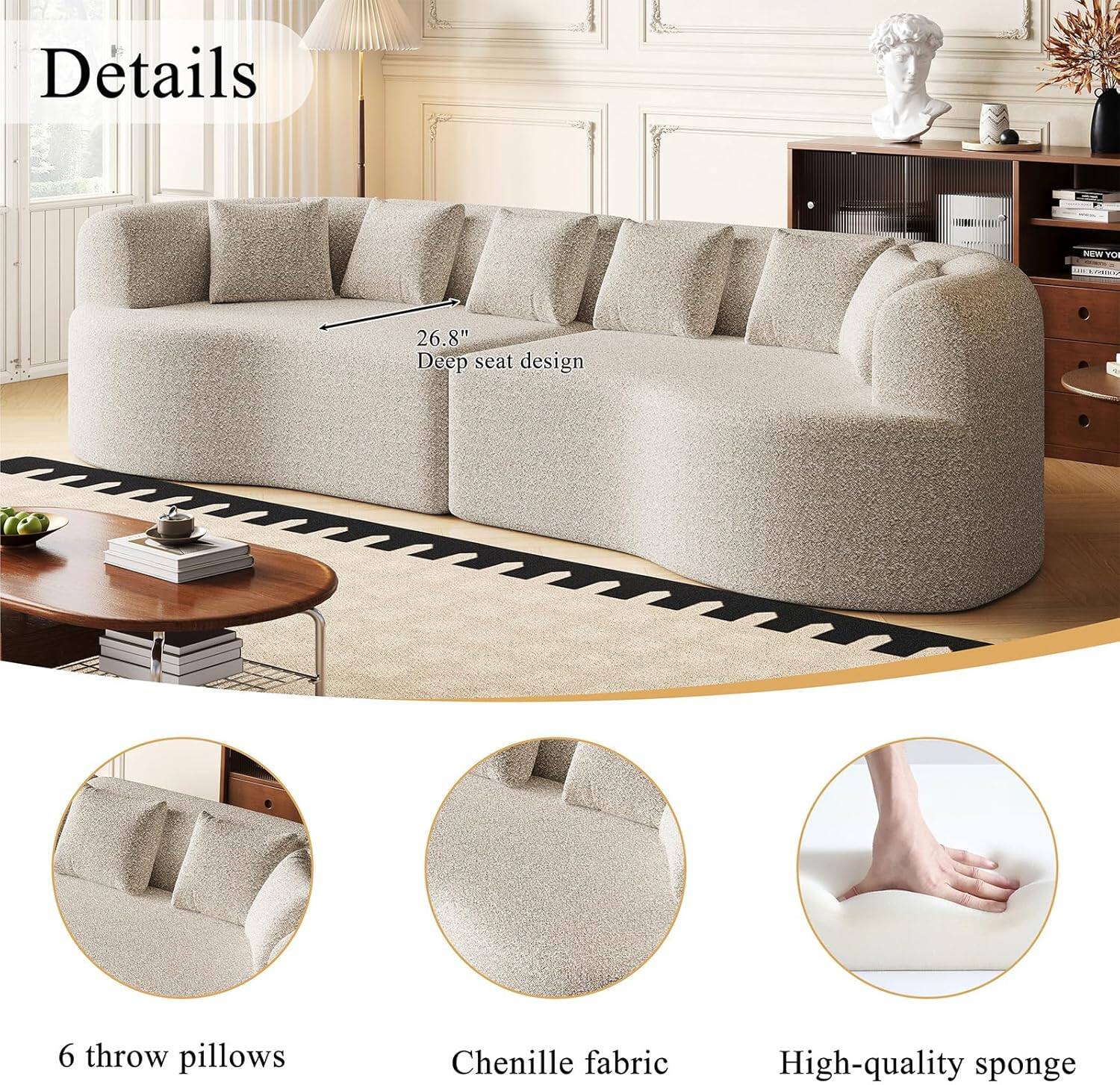 Details

- 26.8" Deep seat design
- 6 throw pillows
- Chenille fabric
- High-quality sponge