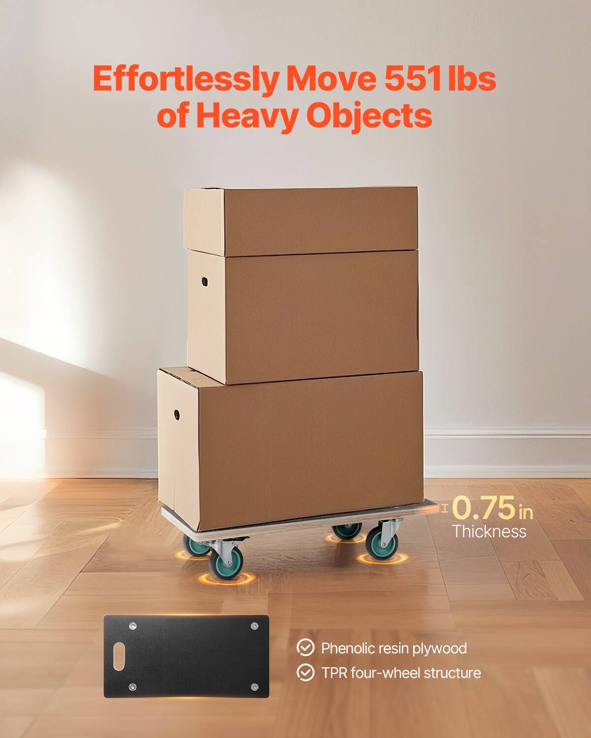 Effortlessly Move 551 lbs of Heavy Objects

0.75 in Thickness

Phenolic resin plywood
TPR four-wheel structure