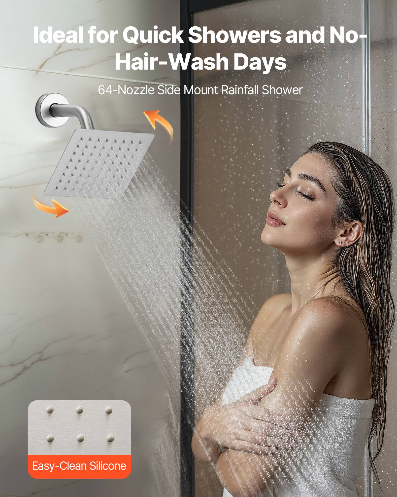 Ideal for Quick Showers and No-Hair-Wash Days

64-Nozzle Side Mount Rainfall Shower

Easy-Clean Silicone