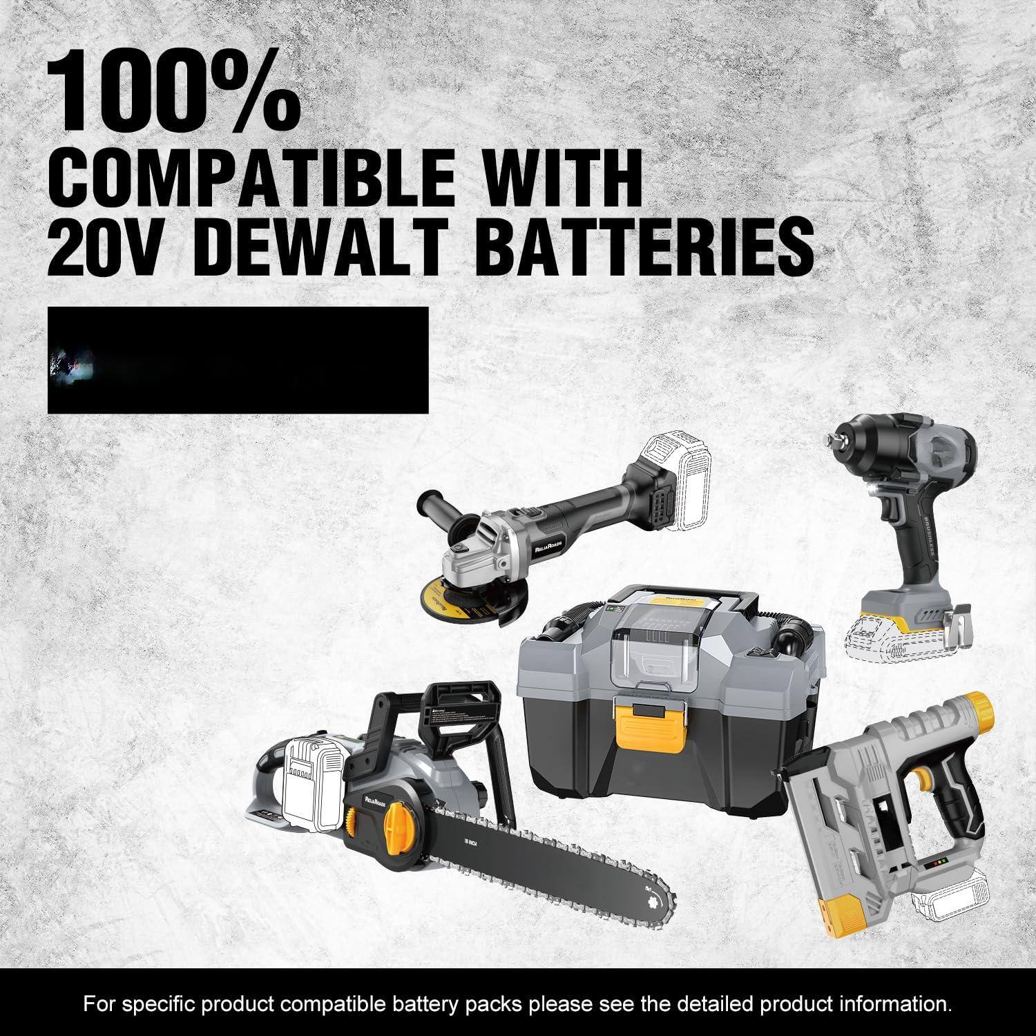 100% COMPATIBLE WITH 20V DEWALT BATTERIES

For specific product compatible battery packs please see the detailed product information.