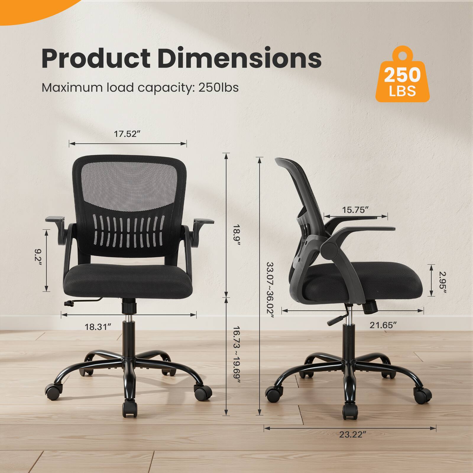 Product Dimensions  
Maximum load capacity: 250lbs  
250 LBS  
17.52"  
9.2"  
18.31"  
18.9"  
16.73" ~ 19.69"  
33.07" ~ 36.02"  
15.75"  
21.65"  
23.22"  
2.95"