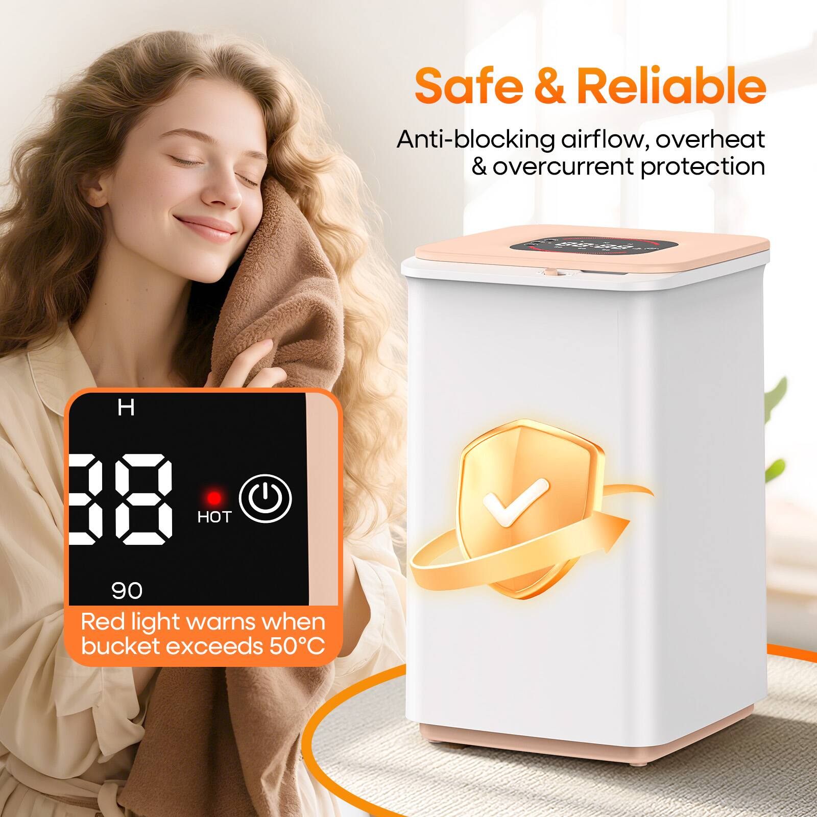 Safe & Reliable  
Anti-blocking airflow, overheating & overcurrent protection  

H 88 HOT  
90  

Red light warns when bucket exceeds 50°C