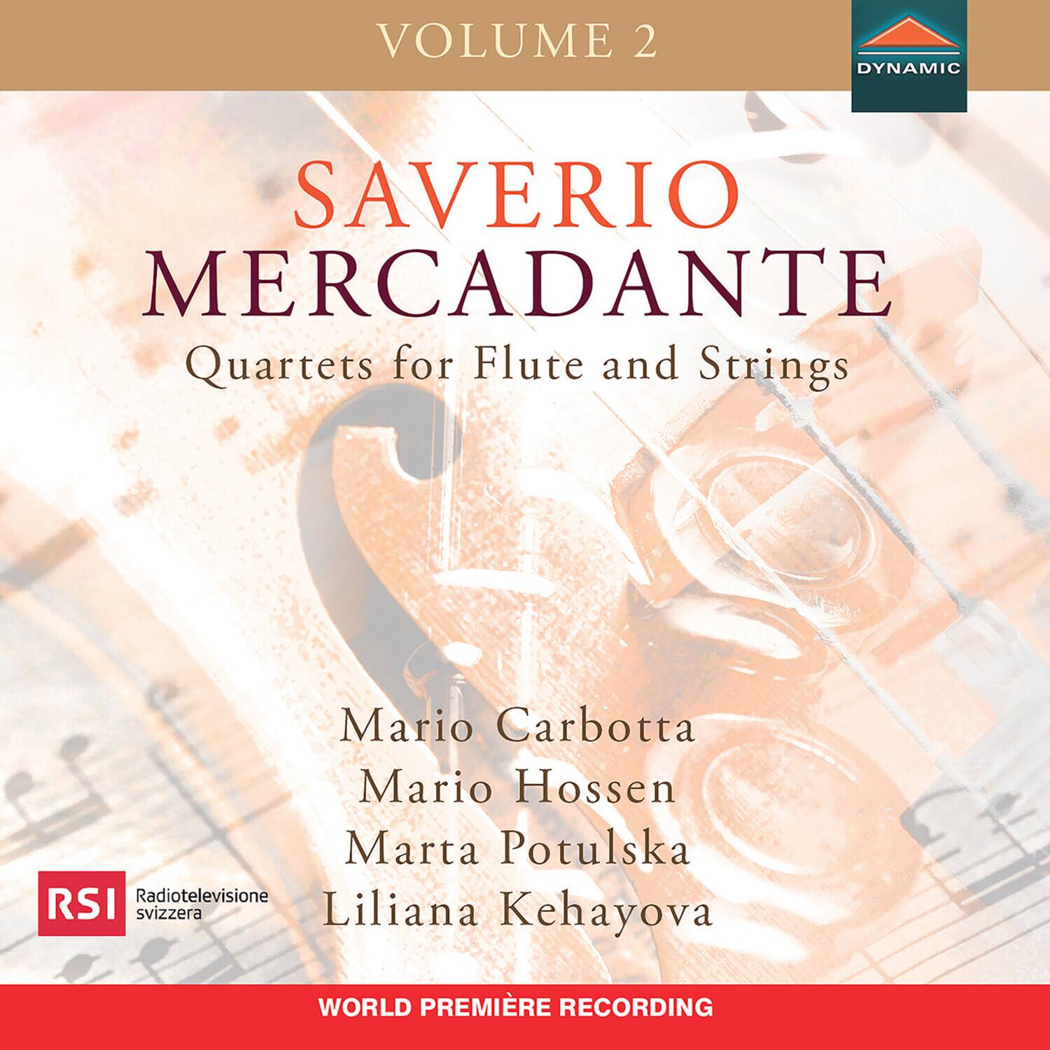 VOLUME 2

SAVERIO MERCADANTE  
Quartets for Flute and Strings

Mario Carbotta  
Mario Hossen  
Marta Potulská  
Liliana Kehayova

WORLD PREMIÈRE RECORDING

RSI Radiotelevisione svizzera

DYNAMIC