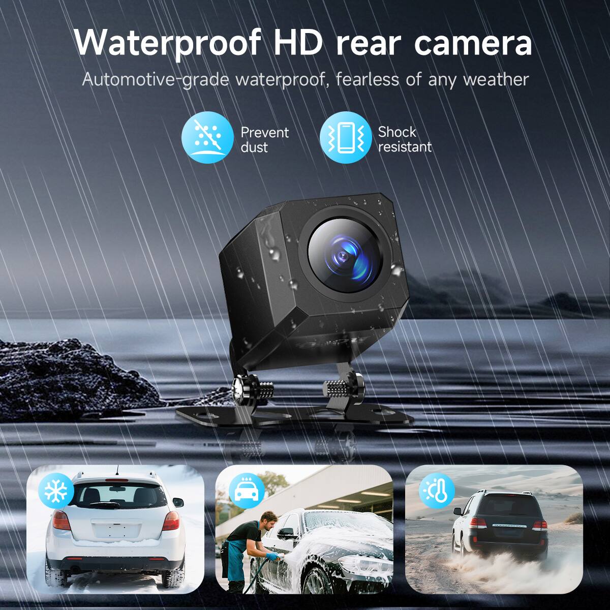 Waterproof HD rear camera  
Automotive-grade waterproof, fearless of any weather  

- Prevent dust  
- Shock resistant