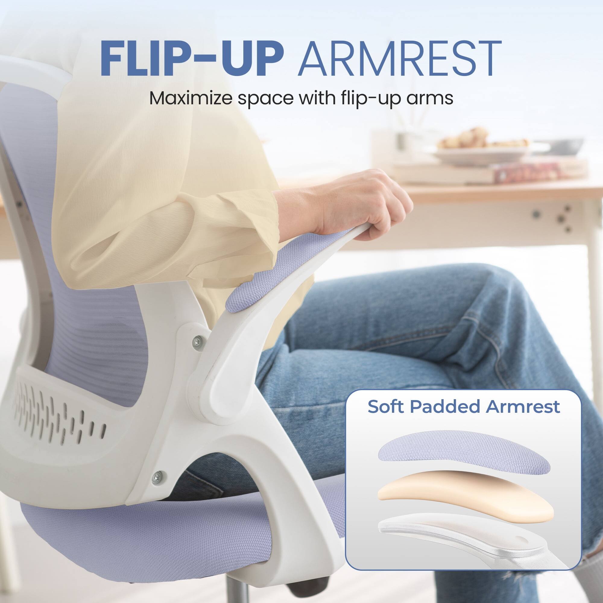 FLIP-UP ARMREST  
Maximize space with flip-up arms  

Soft Padded Armrest