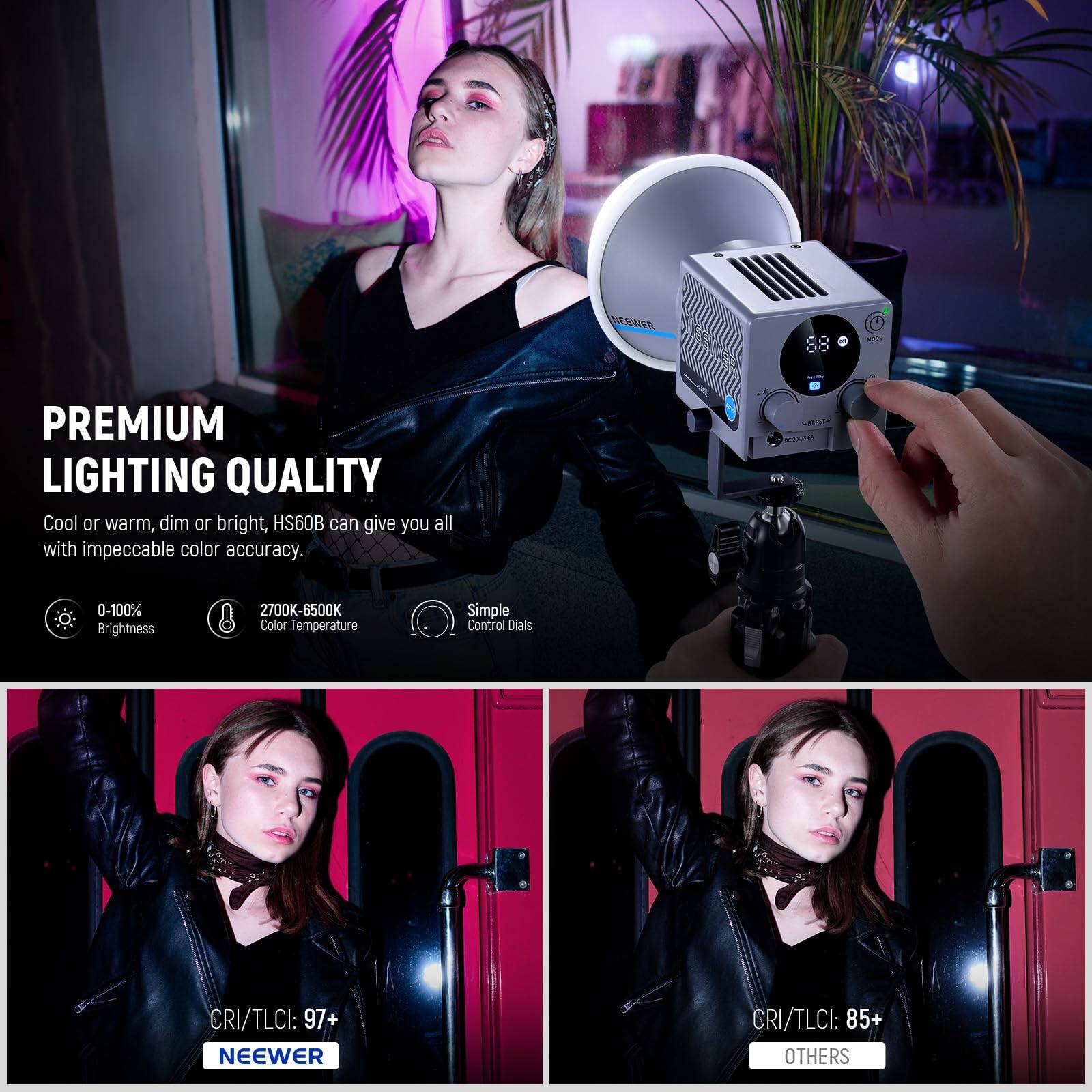 **PREMIUM LIGHTING QUALITY**

Cool or warm, dim or bright, HS60B can give you all with impeccable color accuracy.

- 0-100% Brightness
- 2700K-6500K Color Temperature
- Simple Control Dials

**CRI/TLCI:**
- NEEWER: 97+
- OTHERS: 85+