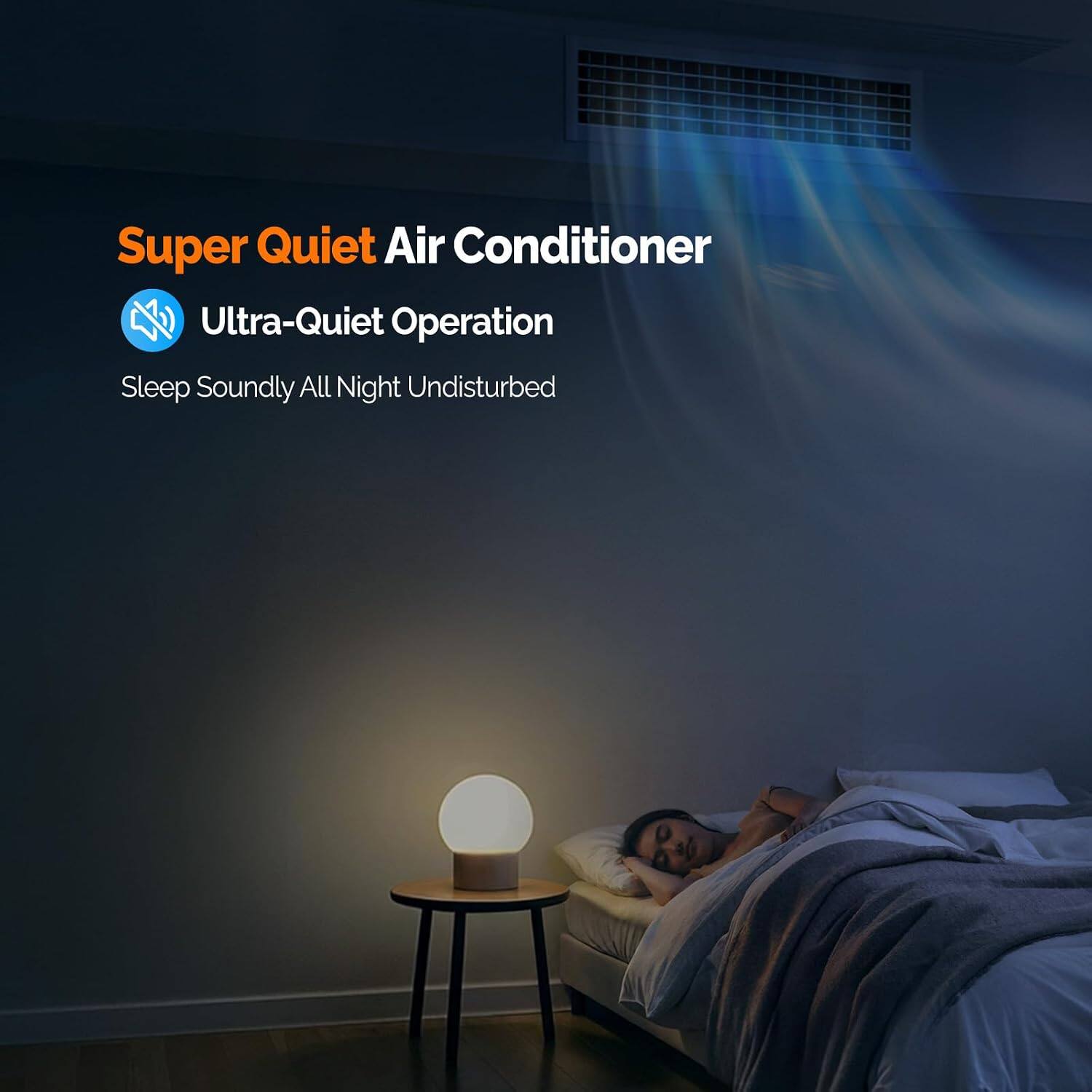 Super Quiet Air Conditioner  
Ultra-Quiet Operation  
Sleep Soundly All Night Undisturbed