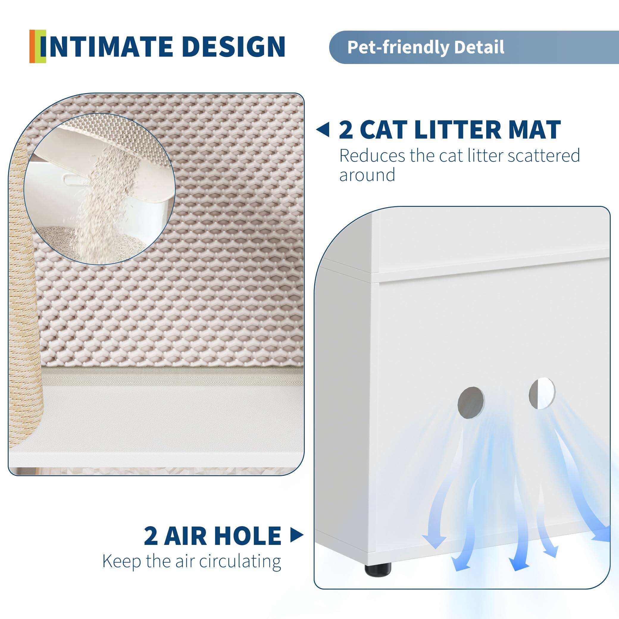 INTIMATE DESIGN

Pet-friendly Detail

2 CAT LITTER MAT  
Reduces the cat litter scattered around

2 AIR HOLE  
Keep the air circulating