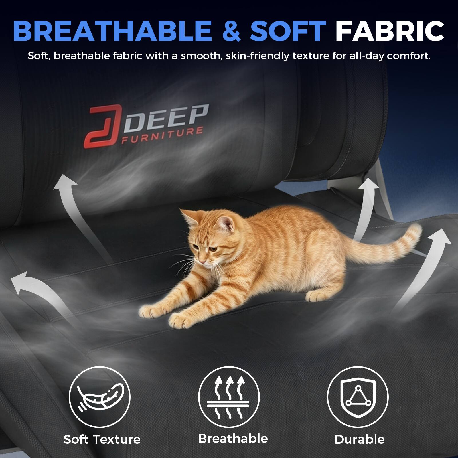 BREATHABLE & SOFT FABRIC  
Soft, breathable fabric with a smooth, skin-friendly texture for all-day comfort.

DEEP FURNITURE  
Soft Texture  
Breathable  
Durable