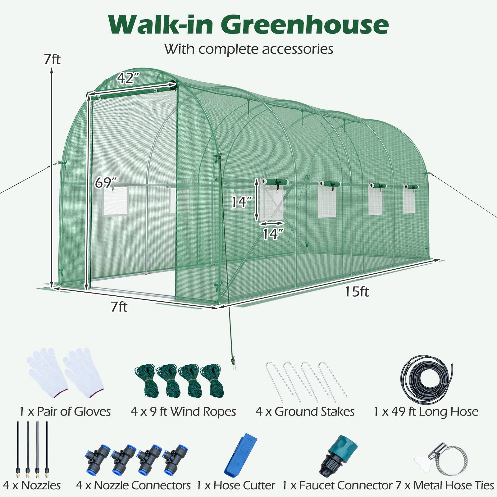 7ft Walk-in Greenhouse With complete accessories

42"
69"
14"
14"
7ft
15ft

1 X Pair of Gloves
4 X 9 ft Wind Ropes
4 X Ground Stakes
1 X 49 ft Long Hose
4 X Nozzles
4 X Nozzle Connectors
1 X Hose Cutter
1 X Faucet Connector
7 X Metal Hose Ties