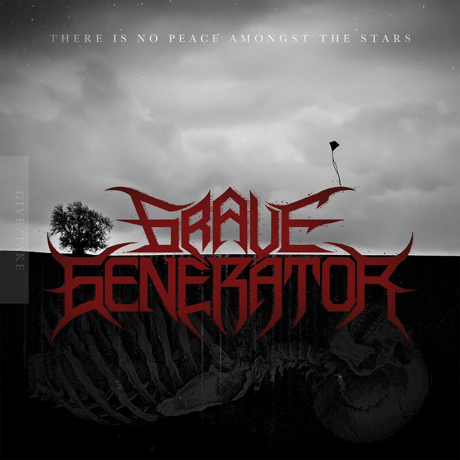 THERE IS NO PEACE AMONGST THE STARS

GIVE/TAKE

GRAVE GENERATOR