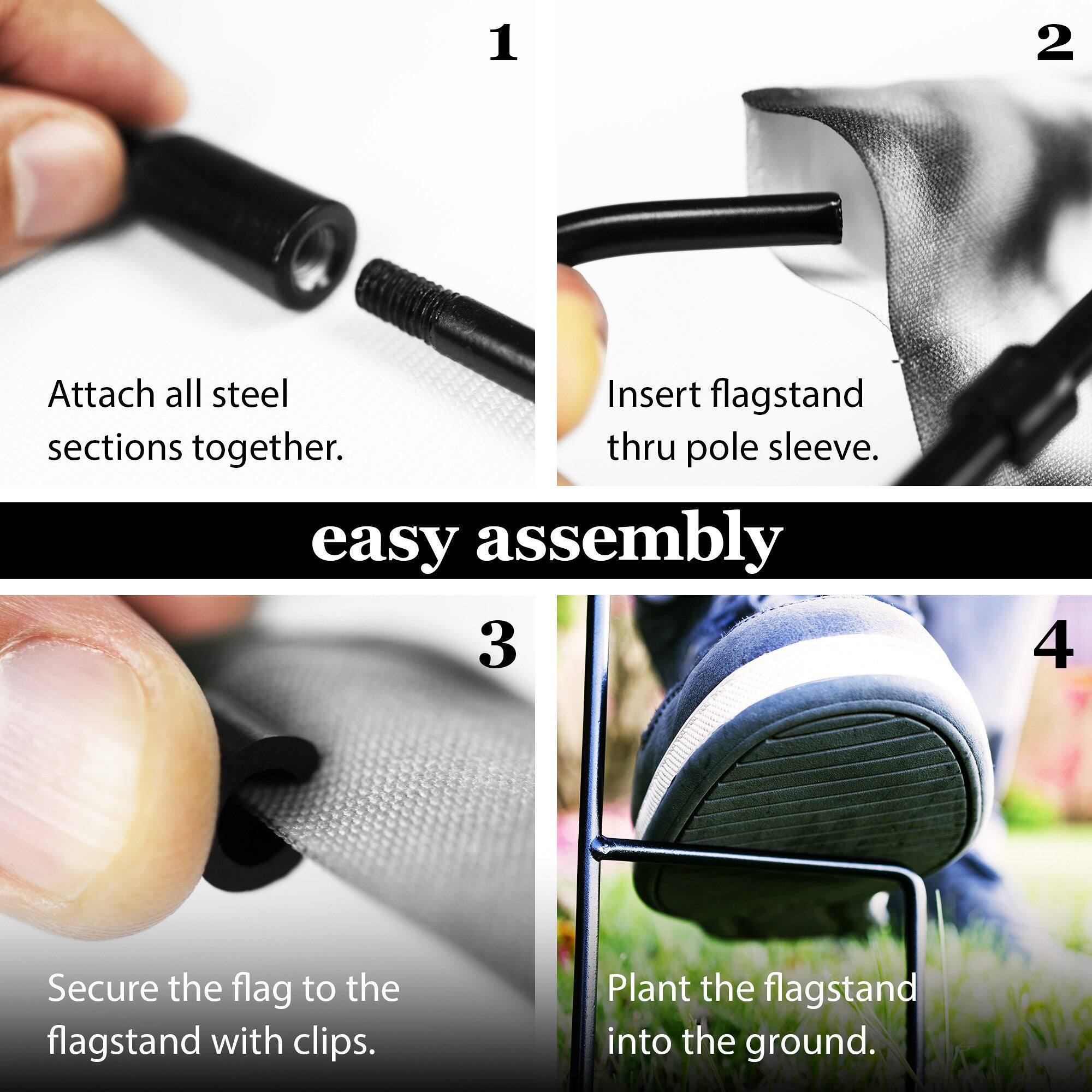 1. Attach all steel sections together.

2. Insert flagstand thru pole sleeve.

3. Secure the flag to the flagstand with clips.

4. Plant the flagstand into the ground.