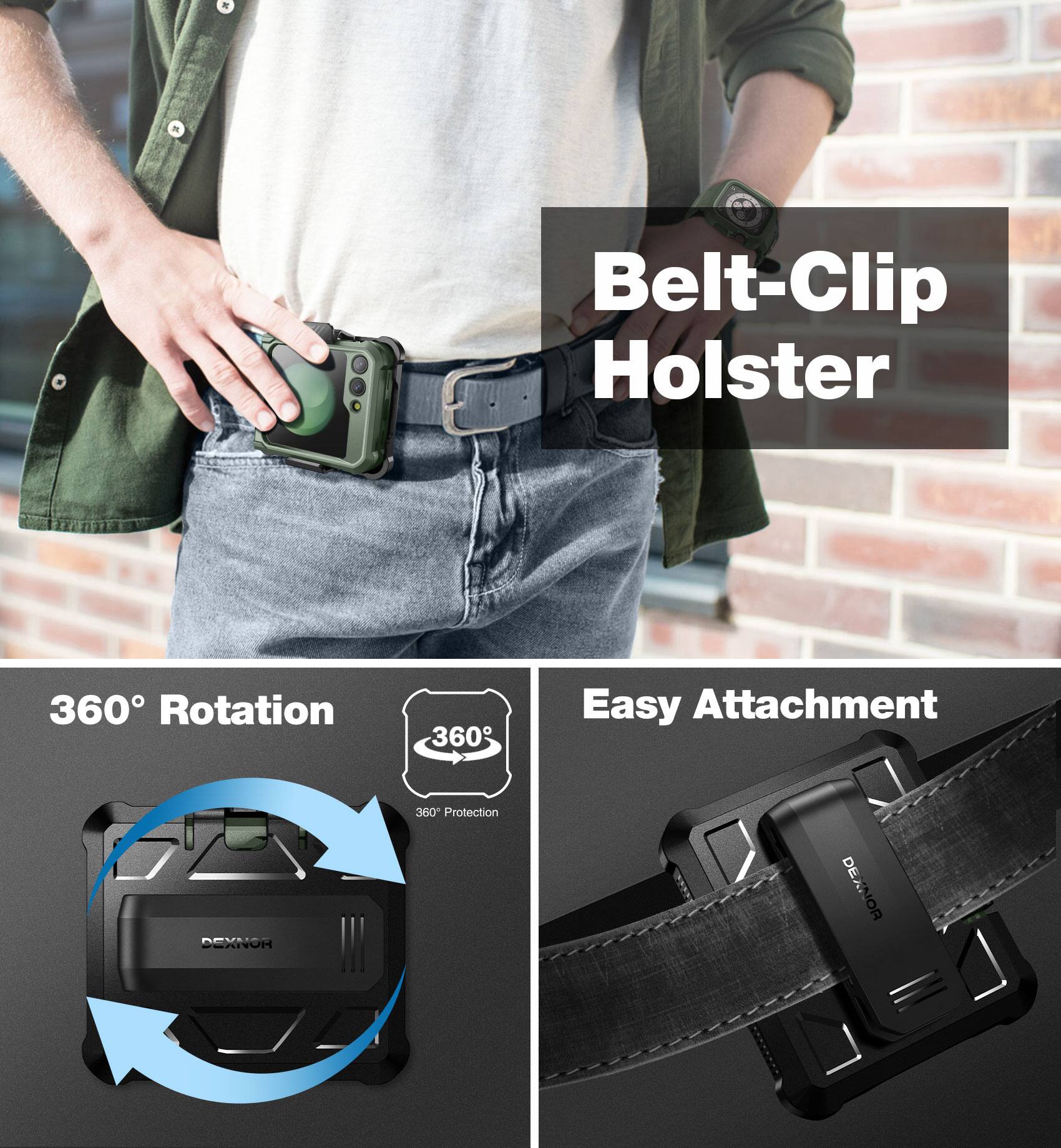 Belt-Clip Holster  
360° Rotation  
360° Protection  
Easy Attachment  
DEXNOR