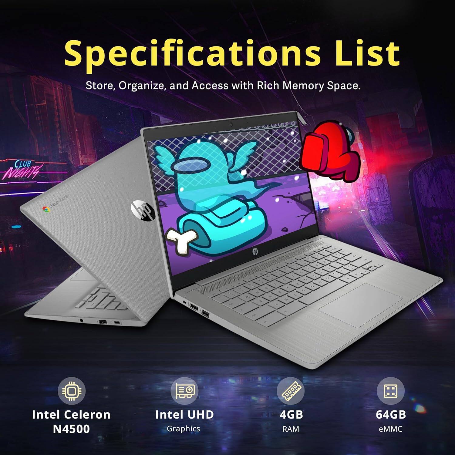 Specifications List  
Store, Organize, and Access with Rich Memory Space.  

- Intel Celeron N4500  
- Intel UHD Graphics  
- 4GB RAM  
- 64GB eMMC