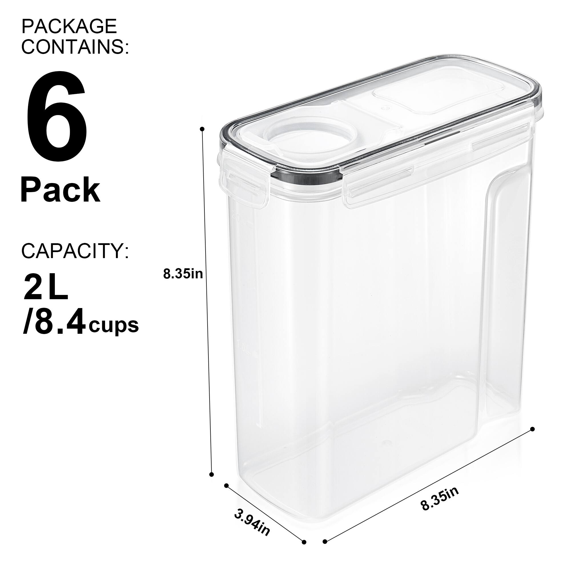 PACKAGE CONTAINS:  
6 Pack  

CAPACITY:  
2L / 8.4 cups  

Dimensions:  
Height: 8.35in  
Width: 8.35in  
Depth: 3.94in