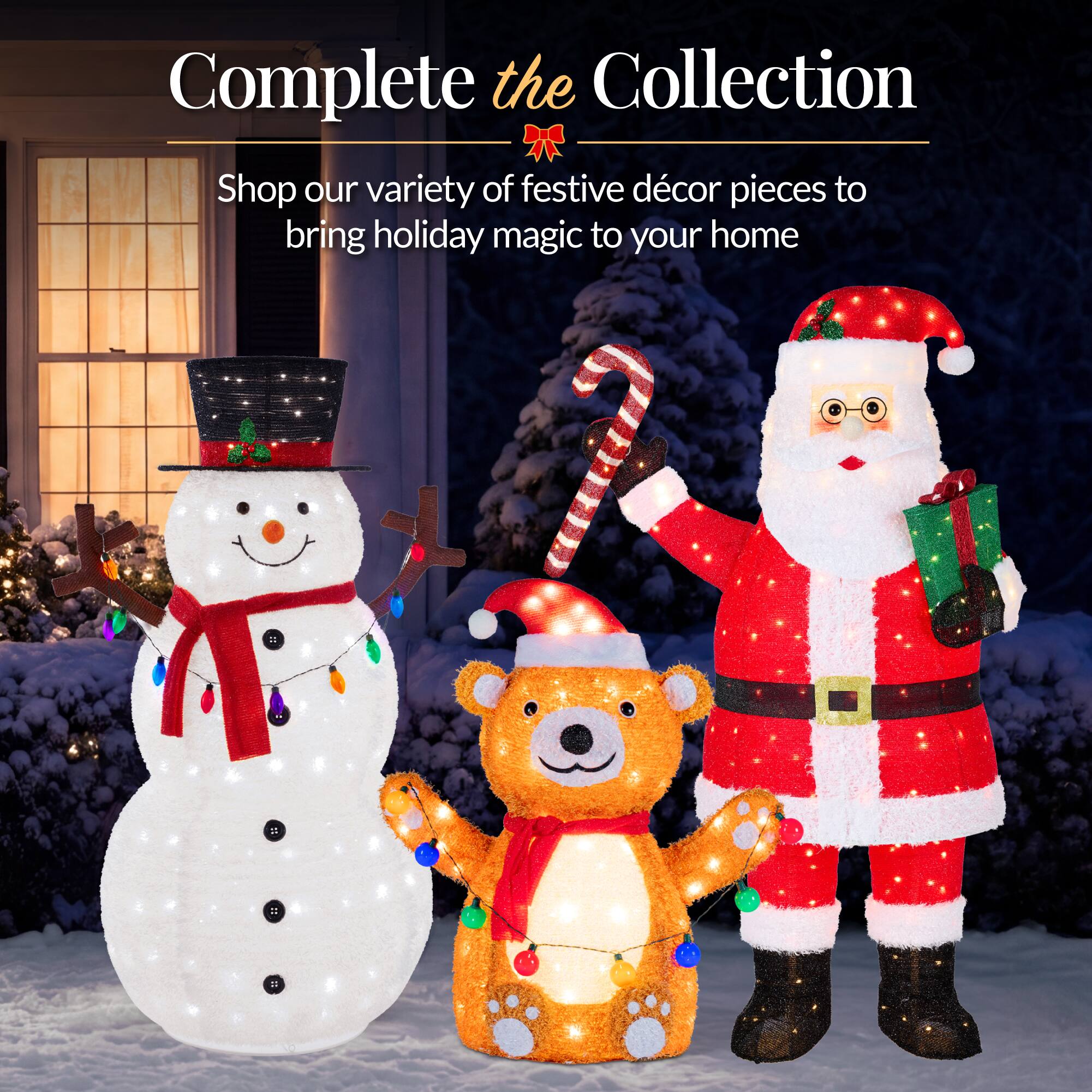 Complete the Collection  
Shop our variety of festive décor pieces to bring holiday magic to your home