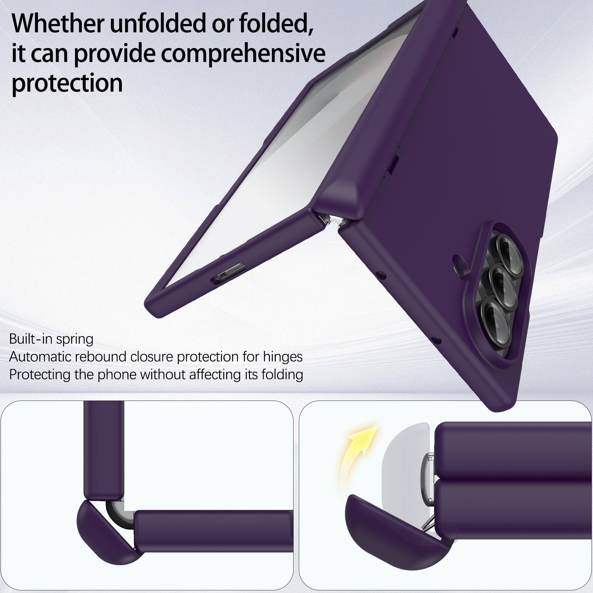 Whether unfolded or folded, it can provide comprehensive protection

Built-in spring
Automatic rebound closure protection for hinges
Protecting the phone without affecting its folding