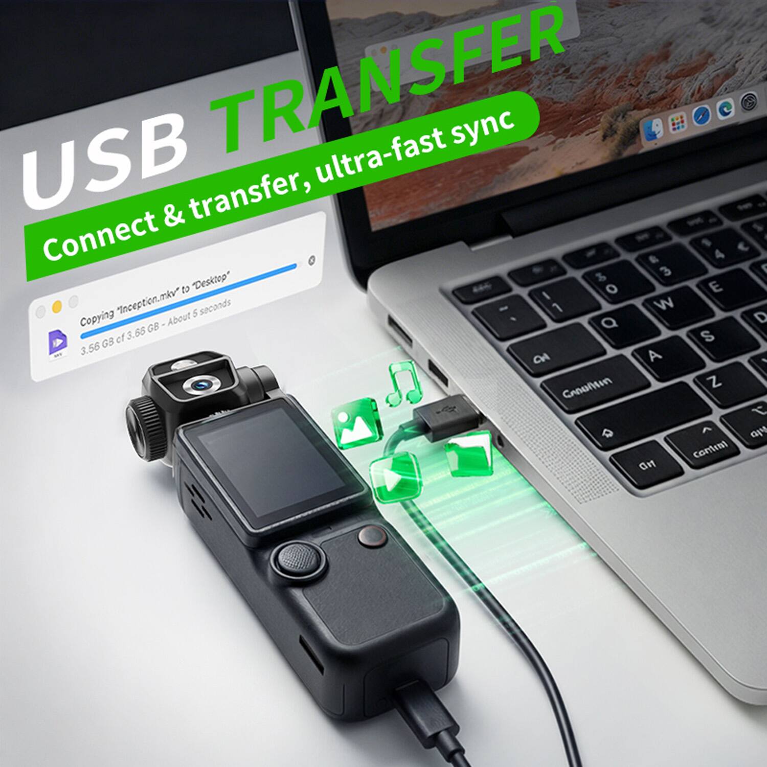 USB TRANSFER  
Connect & transfer, ultra-fast sync  

Copying "Inception.mkv" to "Desktop"  
3.56 GB of 3.56 GB - About 5 seconds
