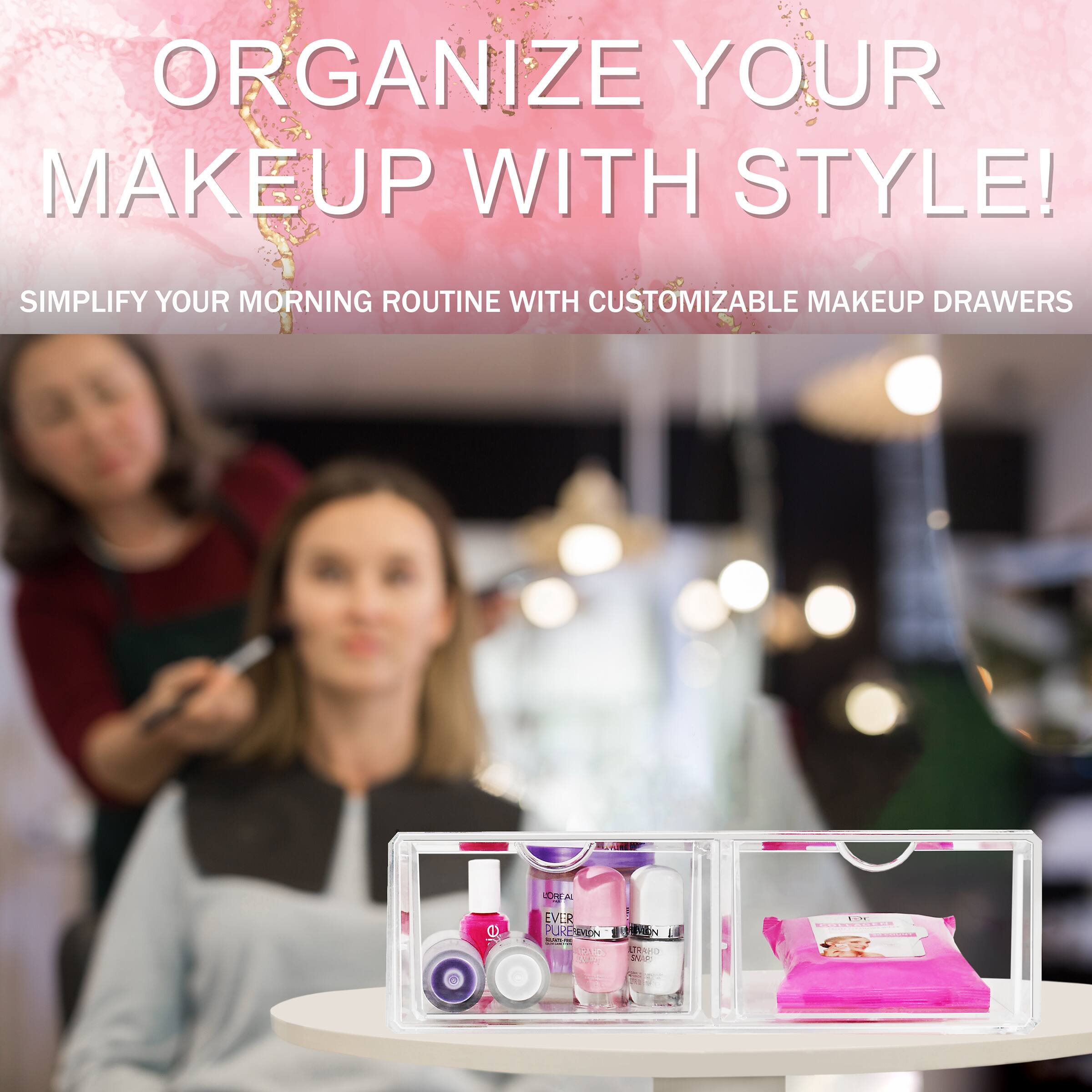 ORGANIZE YOUR MAKEUP WITH STYLE!  
SIMPLIFY YOUR MORNING ROUTINE WITH CUSTOMIZABLE MAKEUP DRAWERS