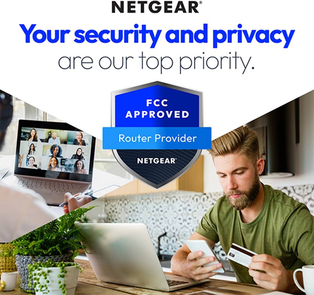 NETGEAR  
Your security and privacy are our top priority.  
FCC APPROVED  
Router Provider  
NETGEAR