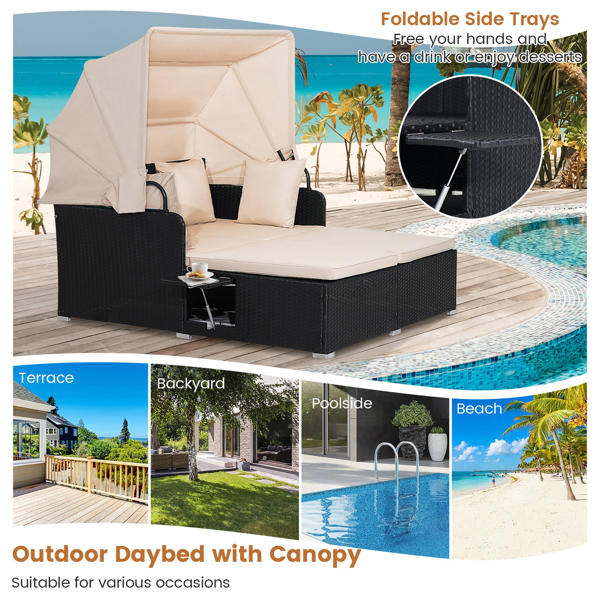 Foldable Side Trays  
Free your hands and have a drink or enjoy desserts  

Outdoor Daybed with Canopy  
Suitable for various occasions  

Terrace  
Backyard  
Poolside  
Beach