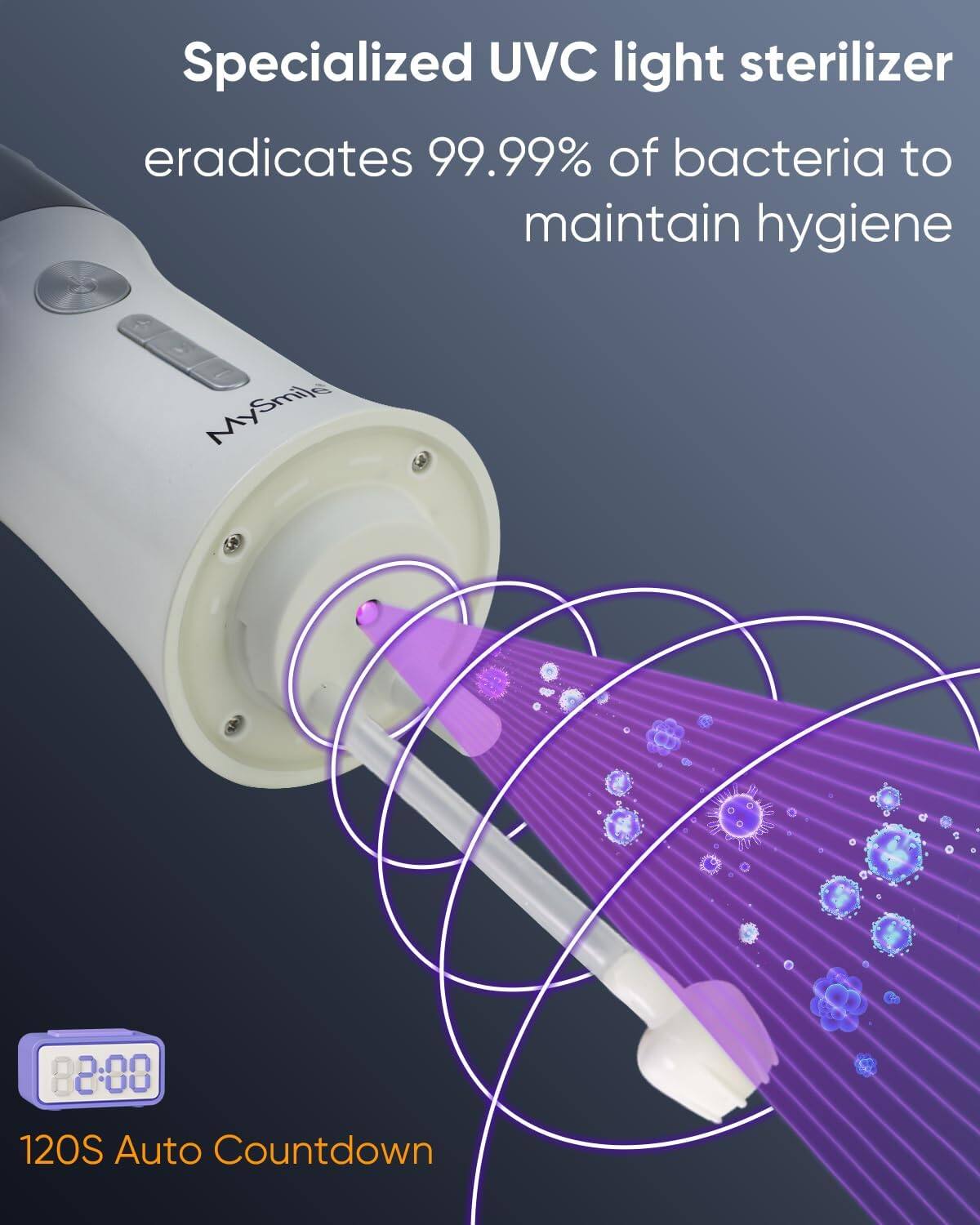 Specialized UVC light sterilizer eradicates 99.99% of bacteria to maintain hygiene. MySmile 120S Auto Countdown.