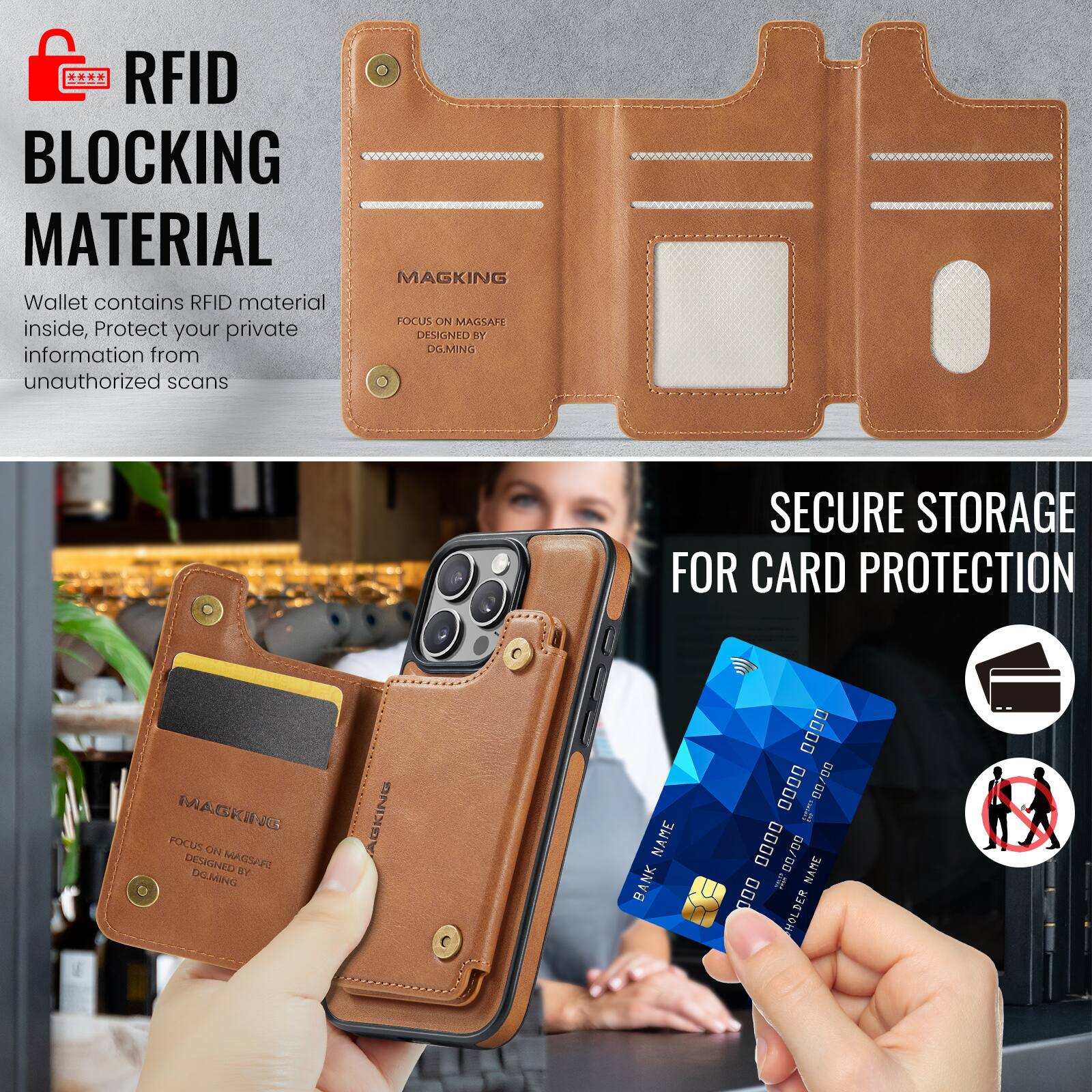RFID BLOCKING MATERIAL

Wallet contains RFID material inside, Protect your private information from unauthorized scans

MAGKING
FOCUS ON MAGSAFE
DESIGNED BY
DG.MING

SECURE STORAGE FOR CARD PROTECTION

BANK NAME
0000 0000 0000 0000
D/ l D 0000 00/00
NAME
HOLDER