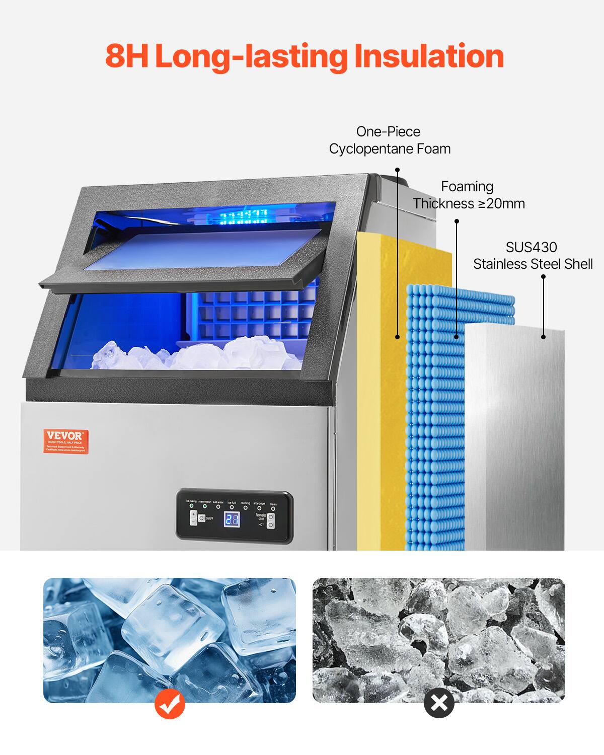 8H Long-lasting Insulation
One-Piece Cyclopentane Foam
Foaming Thickness >20mm
SUS430 Stainless Steel Shell
VEVOR
