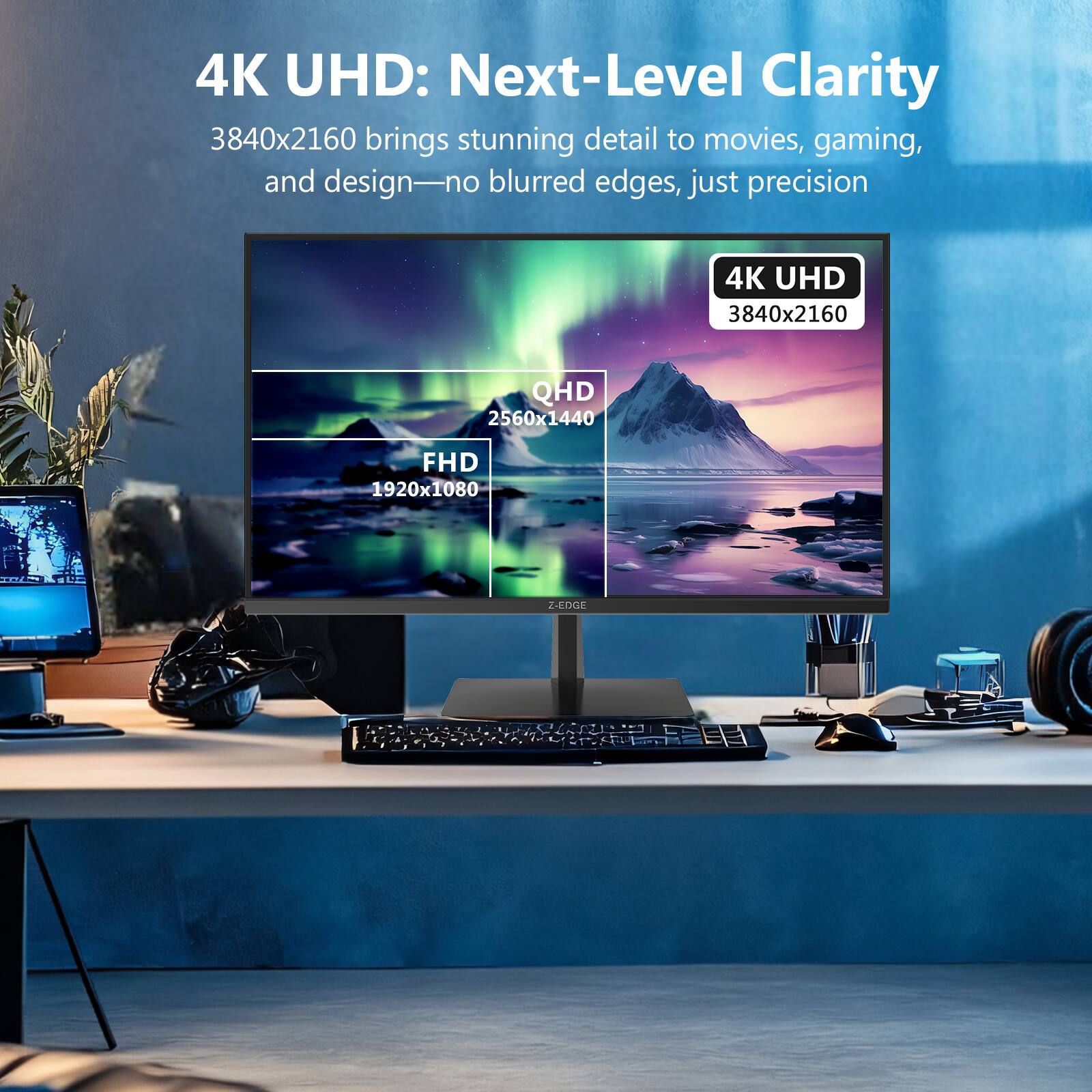 4K UHD: Next-Level Clarity  
3840x2160 brings stunning detail to movies, gaming, and design—no blurred edges, just precision  

4K UHD: 3840x2160  
QHD: 2560x1440  
FHD: 1920x1080