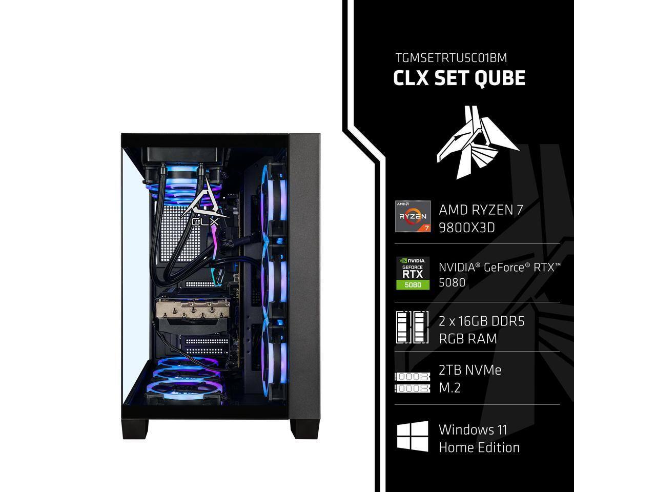 TGMSETRTUSC01BM CLX SET QUBE  
AMD RYZEN 7 9800X3D  
NVIDIA GeForce RTX 5080  
2 x 16GB DDR5 RGB RAM  
2TB NVMe M.2  
Windows 11 Home Edition