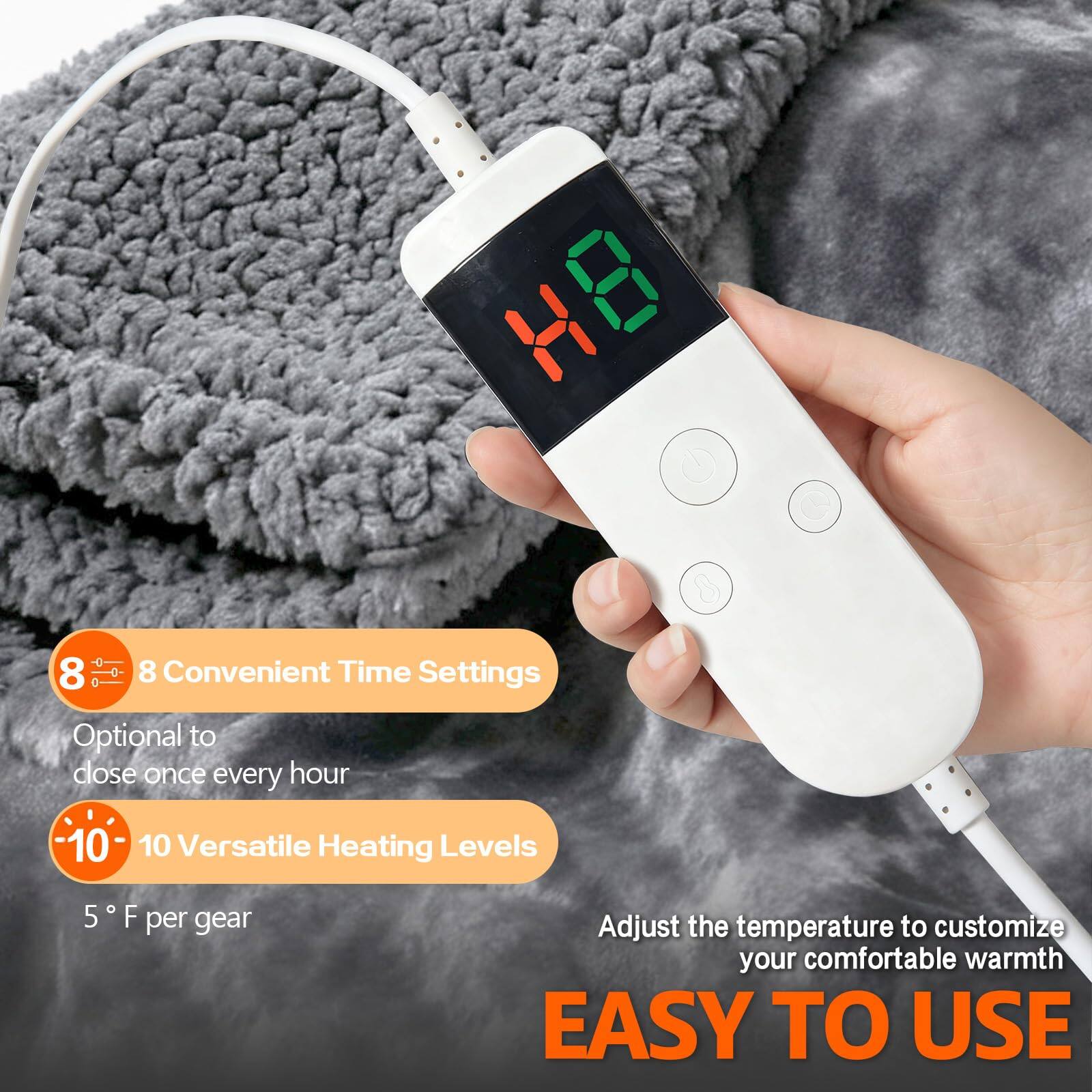 8 Convenient Time Settings  
Optional to close once every hour  

10 Versatile Heating Levels  
5 °F per gear  

Adjust the temperature to customize your comfortable warmth  

EASY TO USE