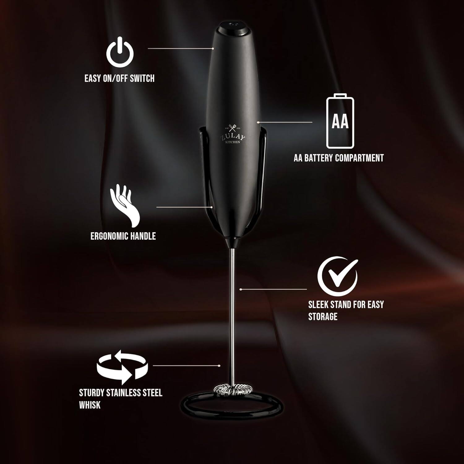 EASY ON/OFF SWITCH  
LULAY NILIN AA BATTERY COMPARTMENT  
ERGONOMIC HANDLE  
SLEEK STAND FOR EASY STORAGE  
STURDY STAINLESS STEEL WHISK