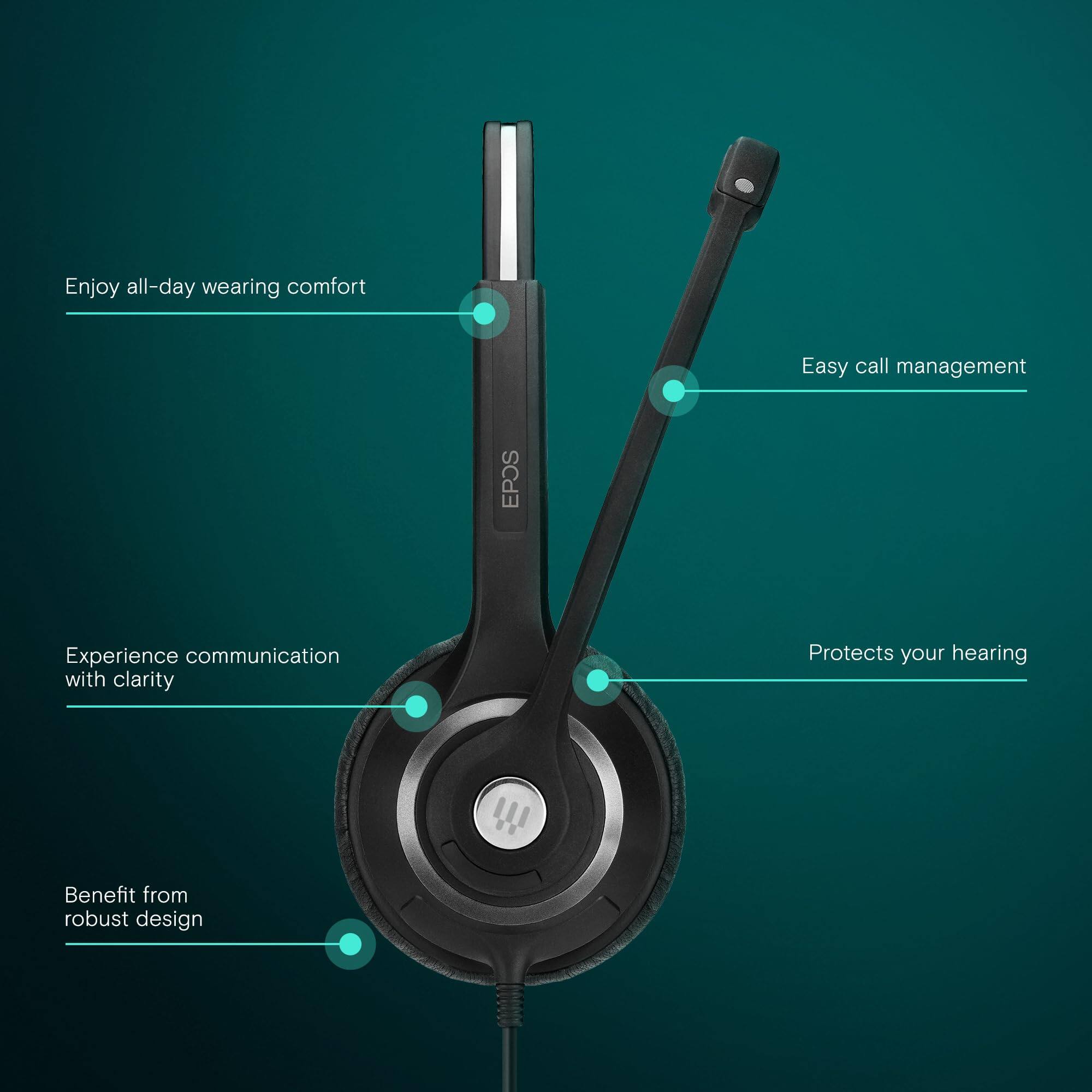 Enjoy all-day wearing comfort  
Easy call management  
Experience communication with clarity  
Protects your hearing  
Benefit from robust design