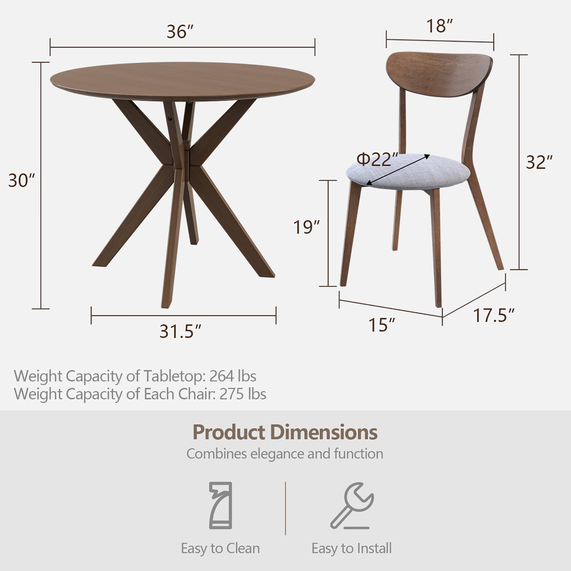 36" 18" 30" 22" 32" 19" 31.5" 15" 17.5"  
Weight Capacity of Tabletop: 264 lbs  
Weight Capacity of Each Chair: 275 lbs  
Product Dimensions  
Combines elegance and function  
Easy to Clean  
Easy to Install