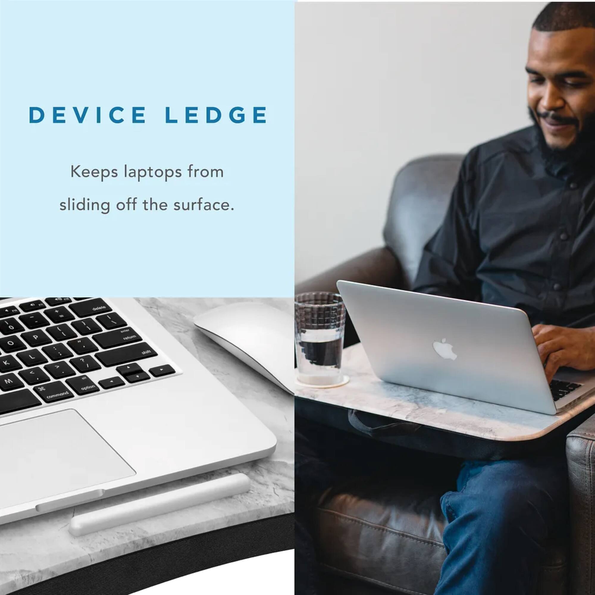 Device Ledge Keeps laptops from sliding off the surface.
