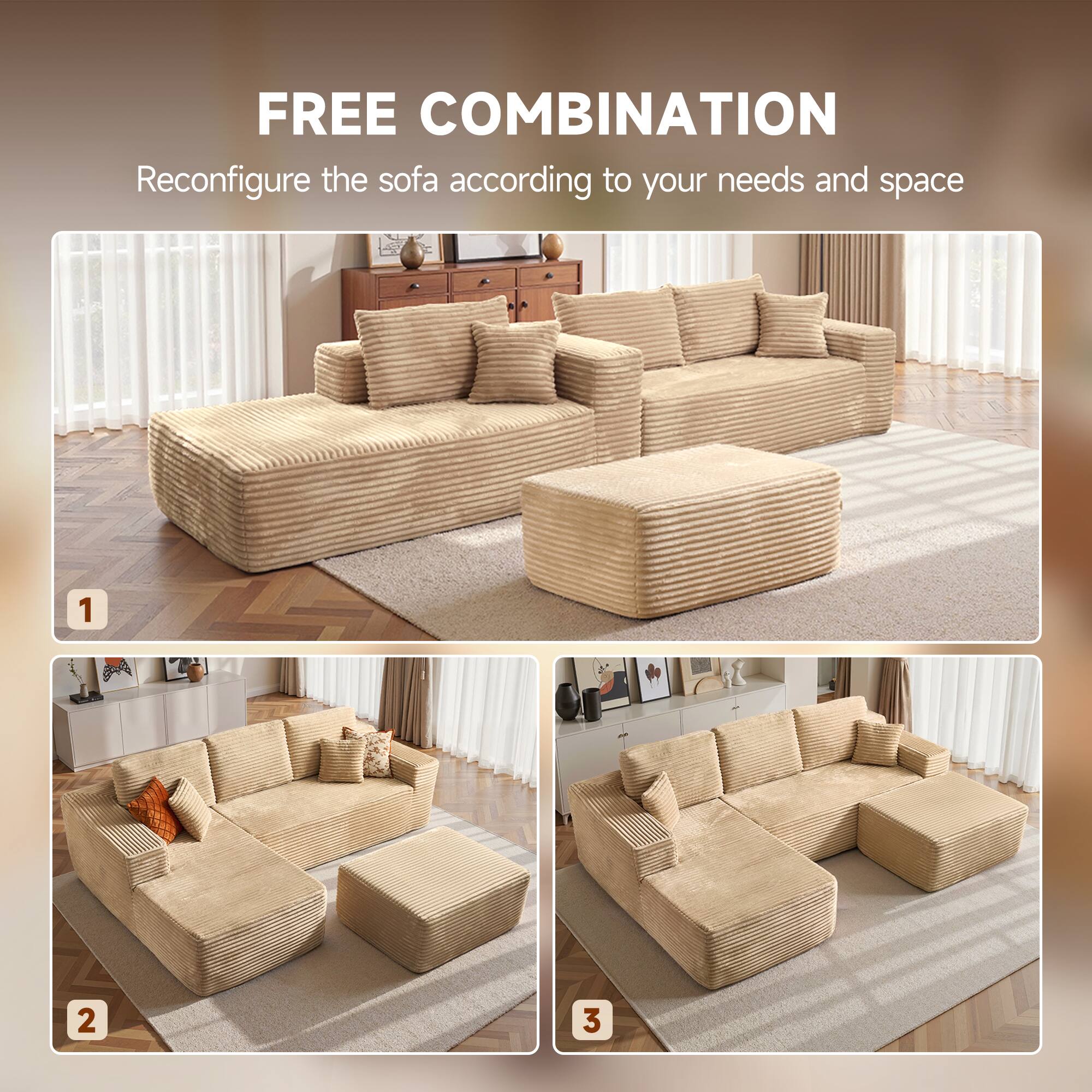 FREE COMBINATION  
Reconfigure the sofa according to your needs and space  

1  
2  
3