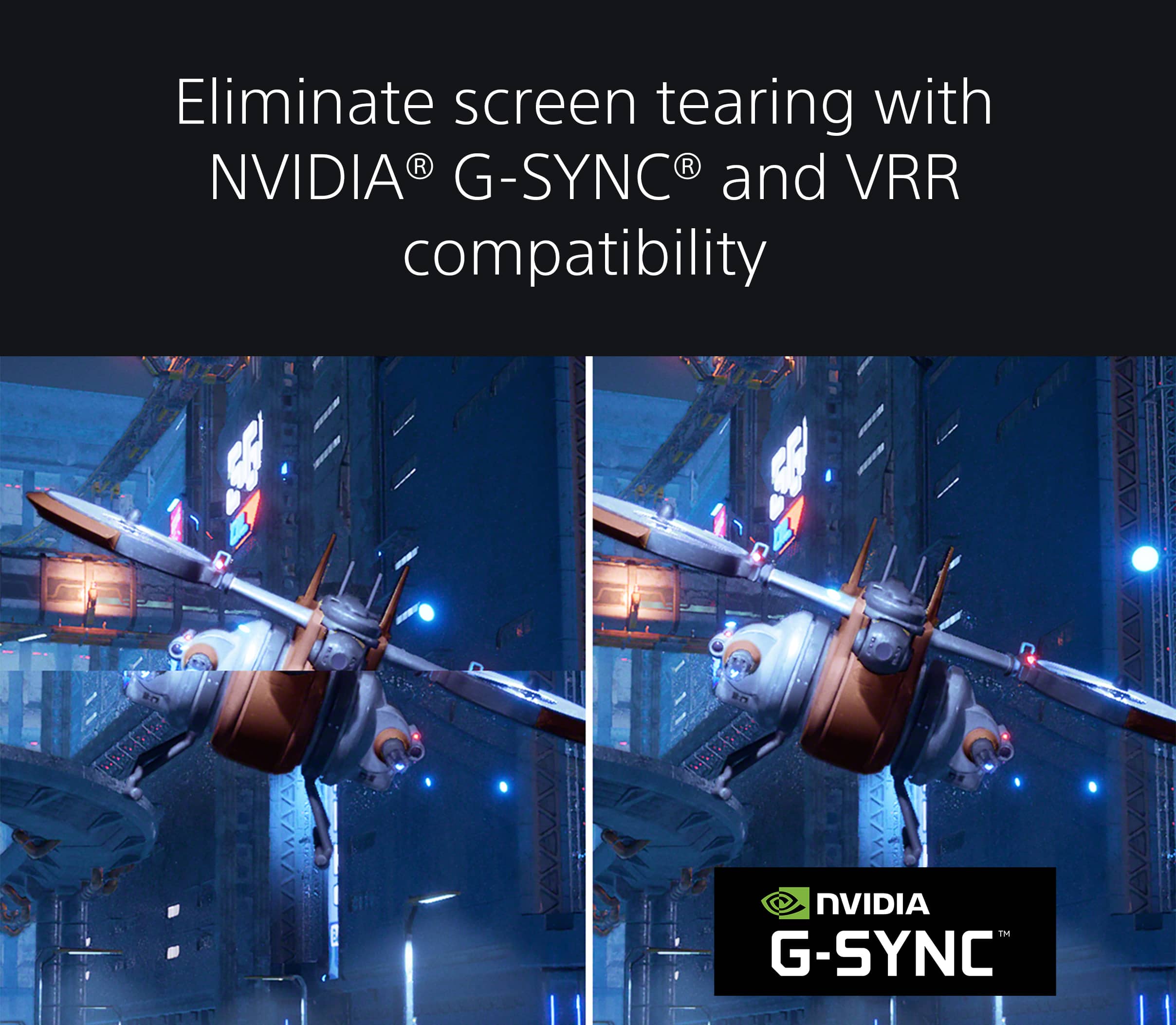 Eliminate screen tearing with NVIDIA G-SYNC and VRR compatibility.