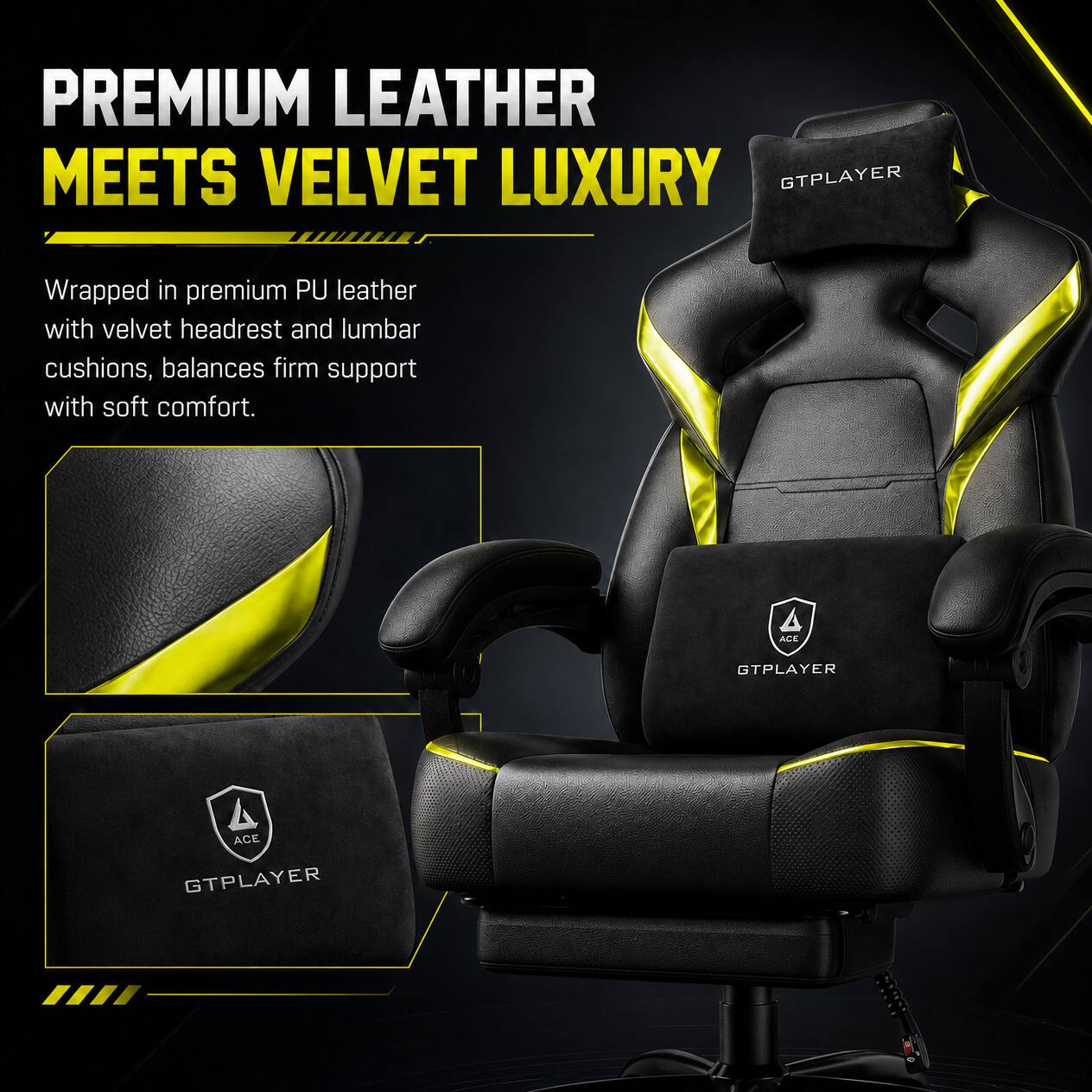 PREMIUM LEATHER MEETS VELVET LUXURY

Wrapped in premium PU leather with velvet headrest and lumbar cushions, balances firm support with soft comfort.

ACE GTPLAYER
