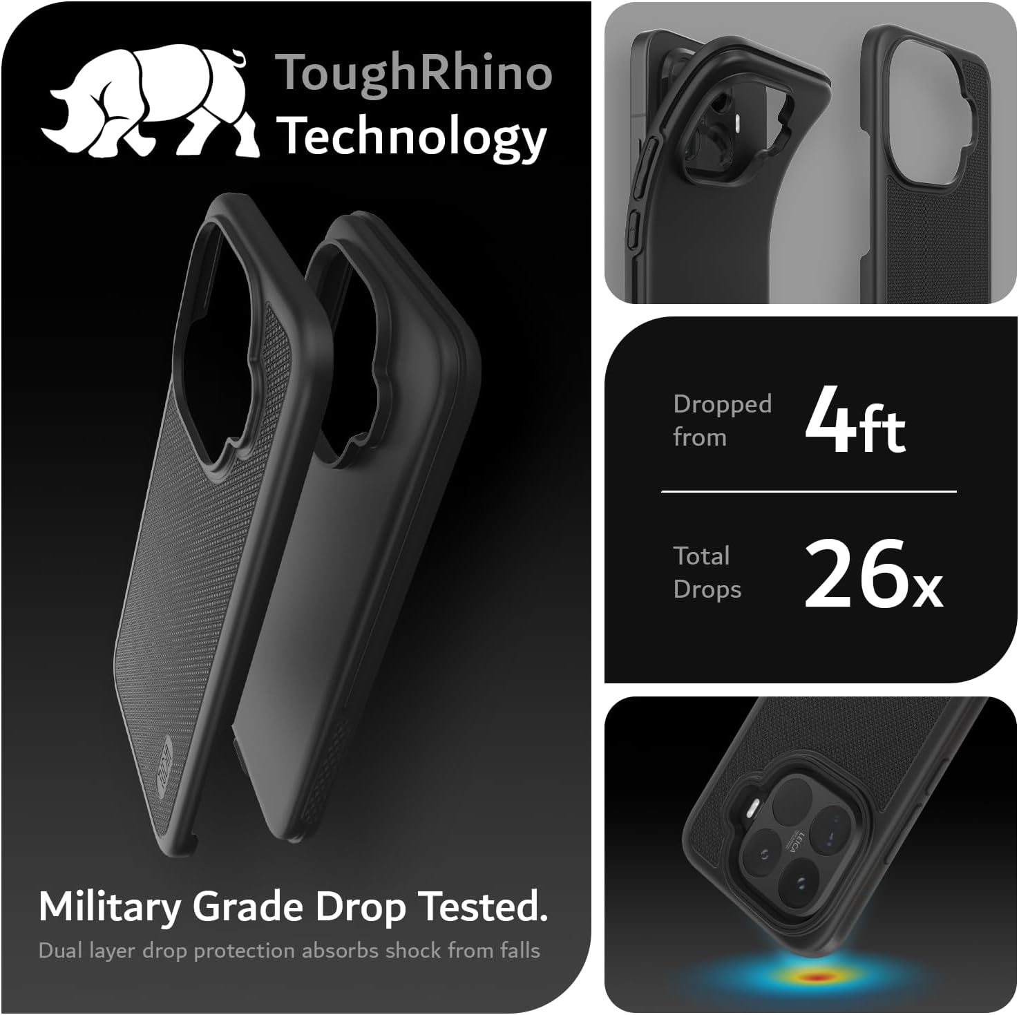ToughRhino Technology

Dropped from 4ft
Total Drops 26x

Military Grade Drop Tested.
Dual layer drop protection absorbs shock from falls