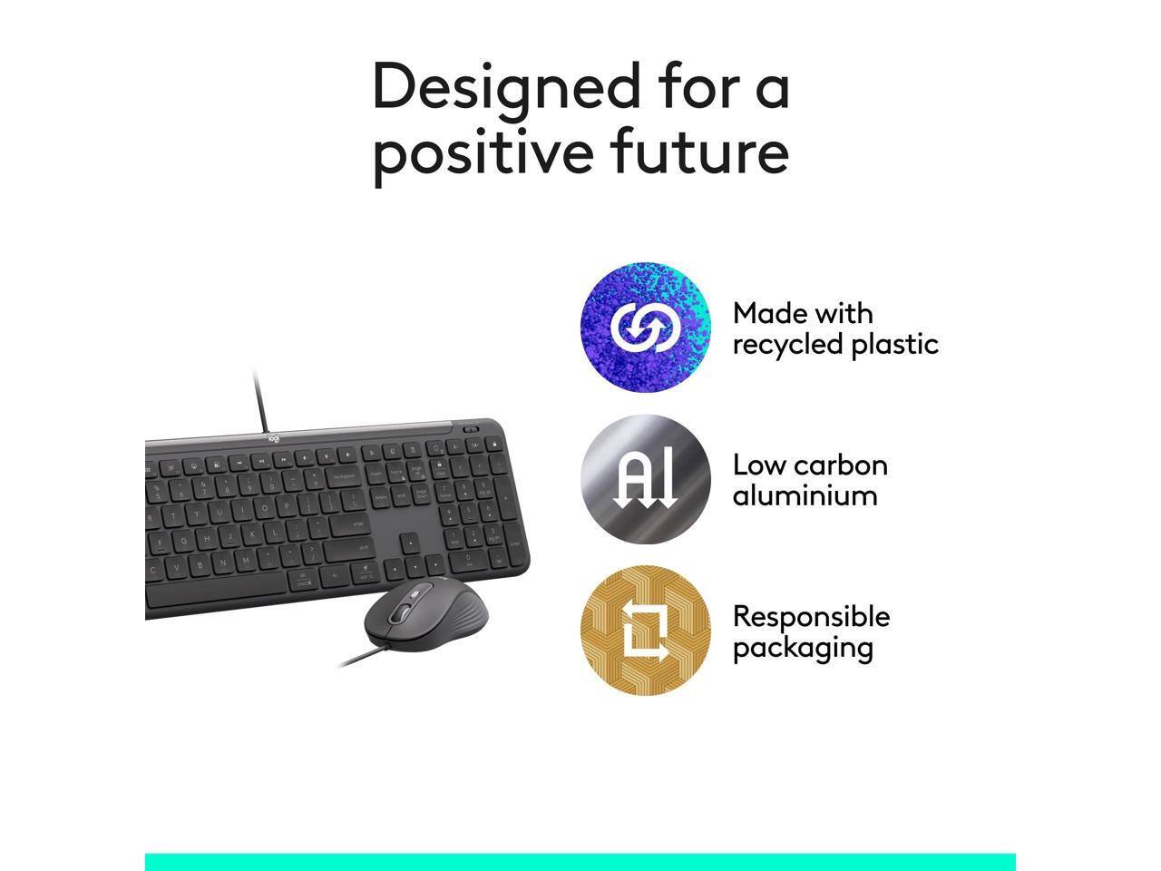 Designed for a positive future  
Made with G recycled plastic  
Low carbon aluminium  
Responsible packaging