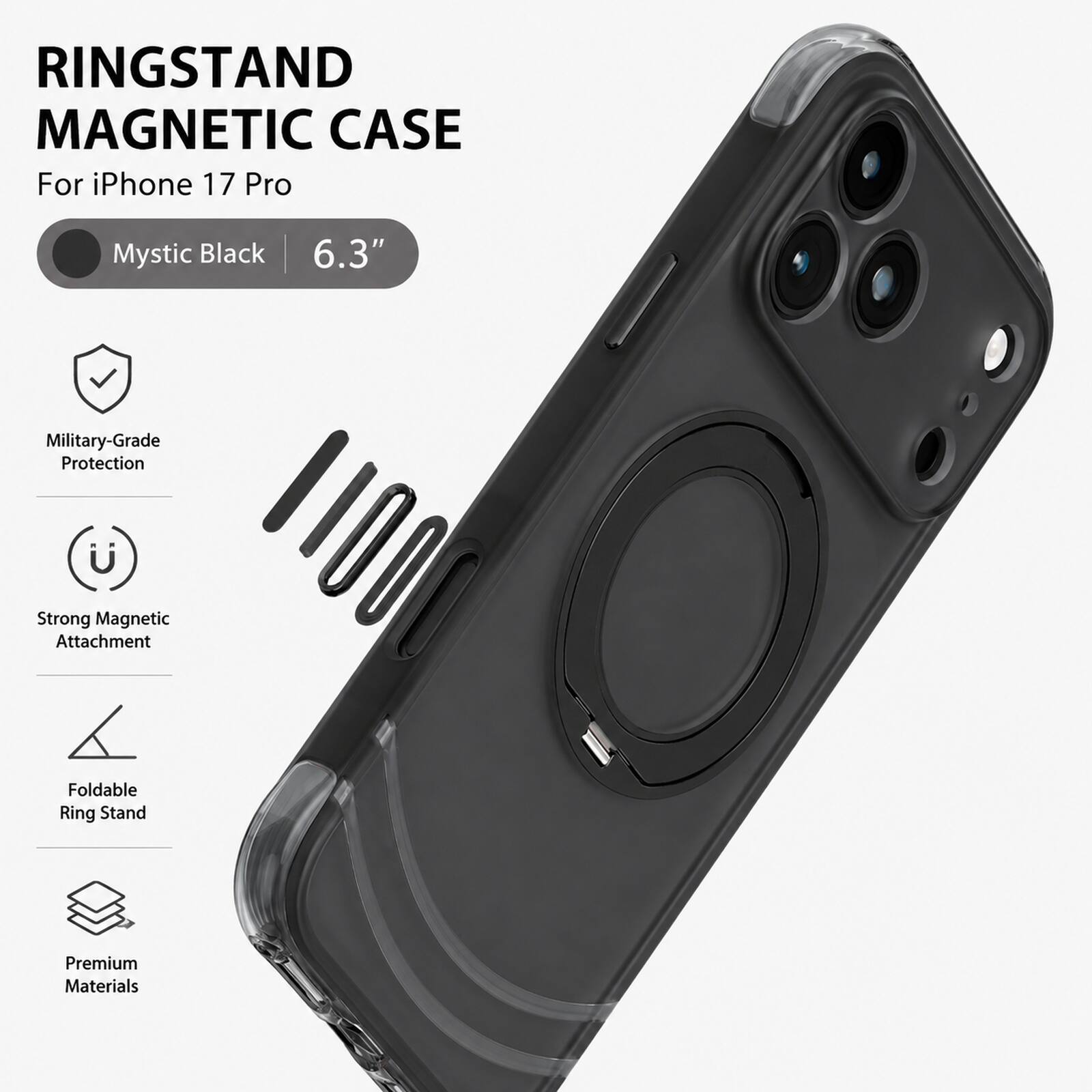RINGSTAND MAGNETIC CASE  
For iPhone 17 Pro  
Mystic Black  
6.3"  
Military-Grade Protection  
Strong Magnetic Attachment  
Foldable Ring Stand  
Premium Materials