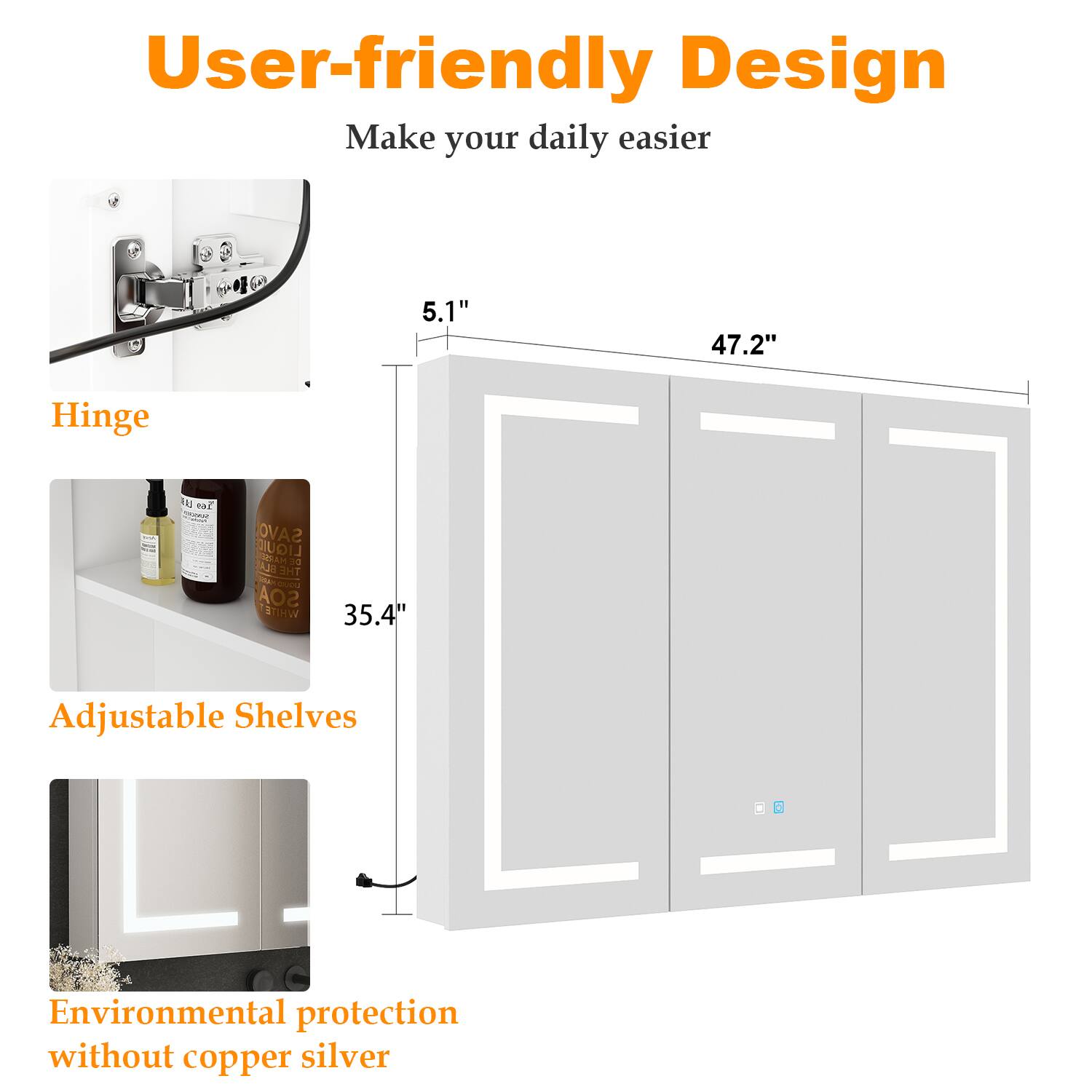 User-friendly Design  
Make your daily easier  

Hinge  
5.1"  

Adjustable Shelves  
35.4"  

Environmental protection without copper silver