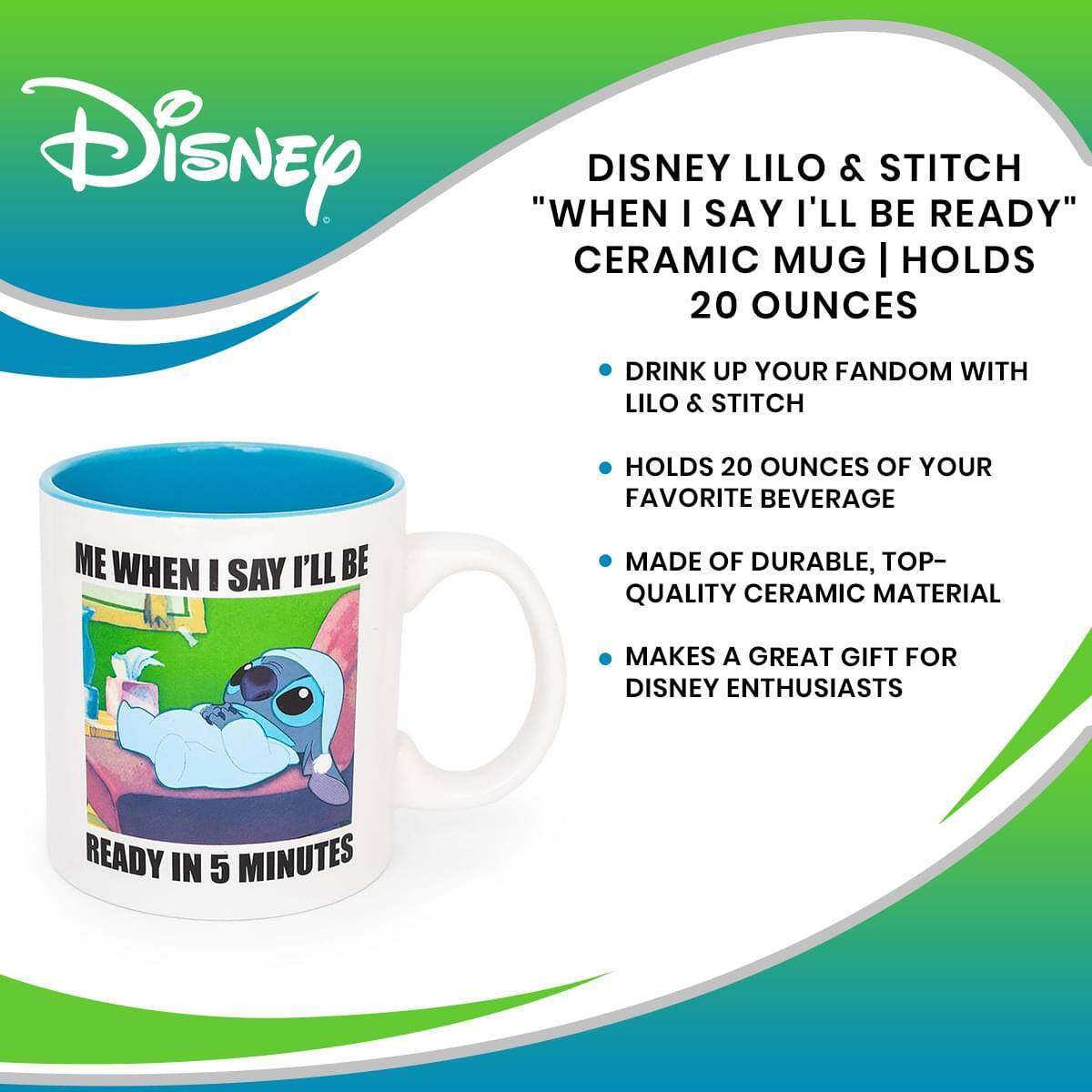 Disney DISNEY LILO & STITCH "WHEN I SAY I'LL BE READY" CERAMIC MUG | HOLDS 20 OUNCES

- DRINK UP YOUR FANDOM WITH LILO & STITCH
- HOLDS 20 OUNCES OF YOUR FAVORITE BEVERAGE
- MADE OF DURABLE, TOP-QUALITY CERAMIC MATERIAL
- MAKES A GREAT GIFT FOR DISNEY ENTHUSIASTS

"ME WHEN I SAY I'LL BE READY IN 5 MINUTES"