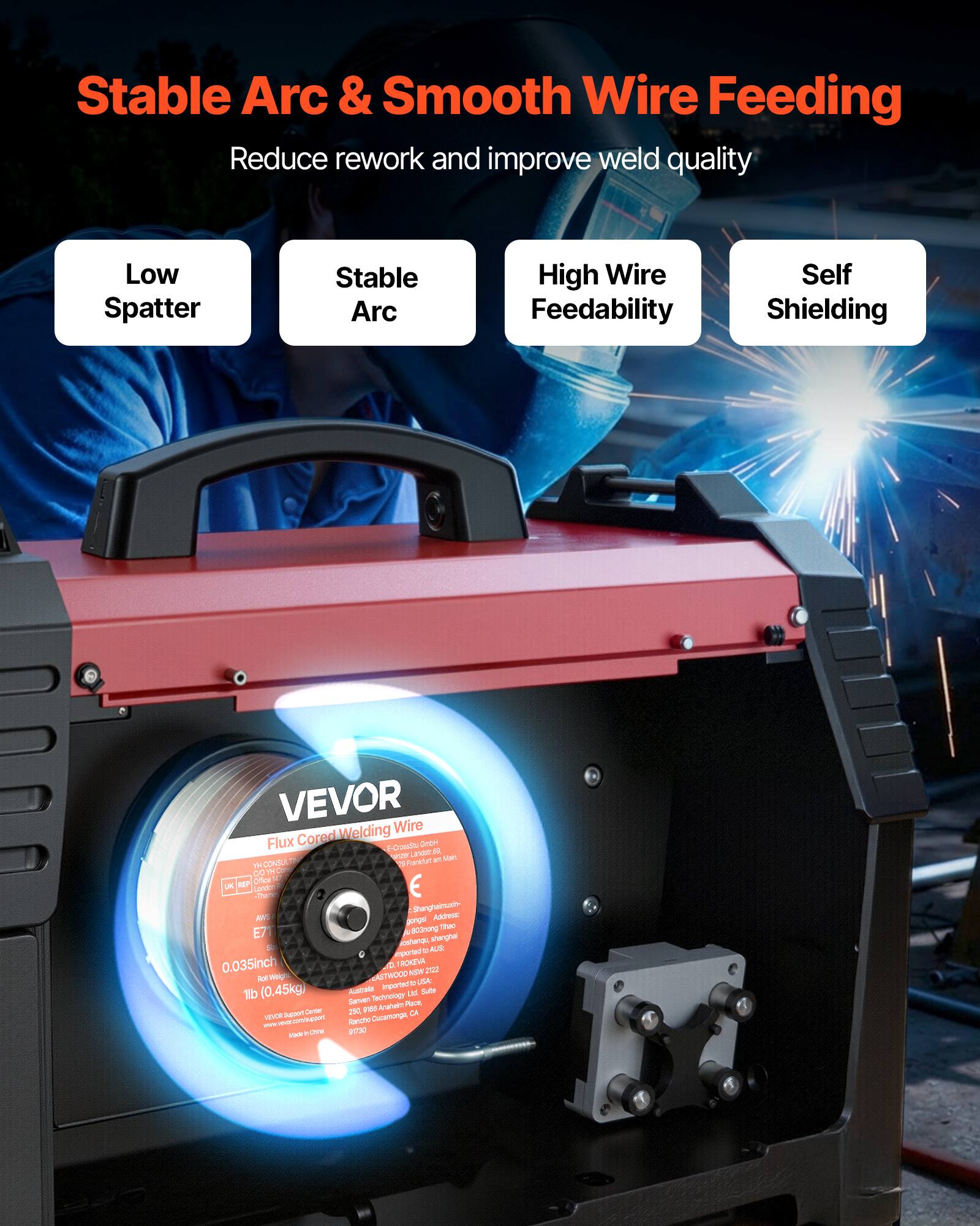 Stable Arc & Smooth Wire Feeding  
Reduce rework and improve weld quality  

Low Spatter  
Stable Arc  
High Wire Feedability  
Self Shielding  

VEVOR  
Flux Cored Welding Wire  
E7018  
0.035inch (0.45kg)  
1lb  

Imported by:  
VEVOR  
Address:  
250, Shanghui Road, Suite 200  
Cupertino, CA 95014  
USA  

Made in China