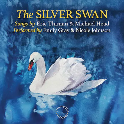 The SILVER SWAN
Songs by Eric Thiman & Michael Head
Performed by Emily Gray & Nicole Johnson
CONVIVIAL RECORDS