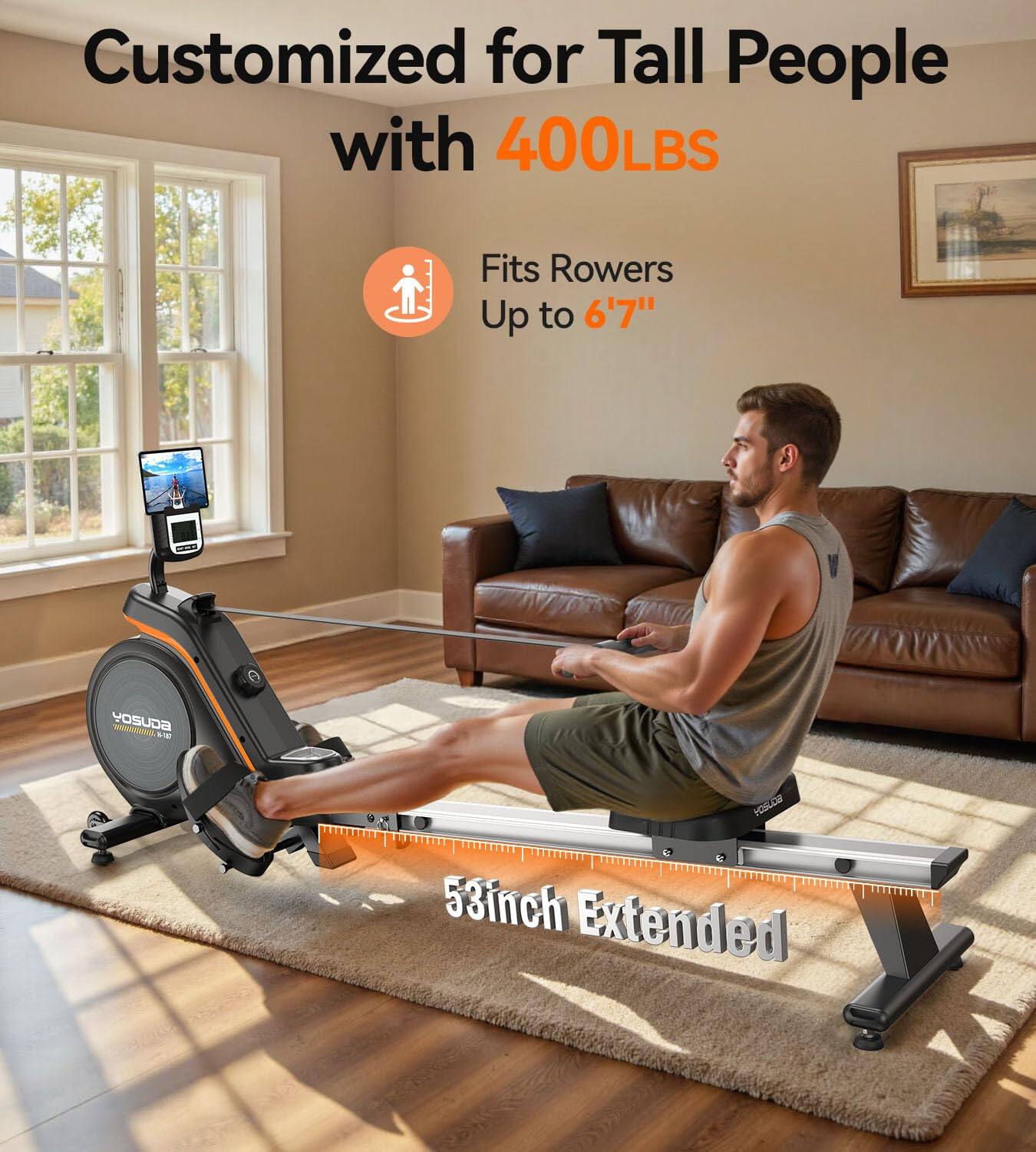 Customized for Tall People with 400LBS  
Fits Rowers Up to 6'7"  
53inch Extended