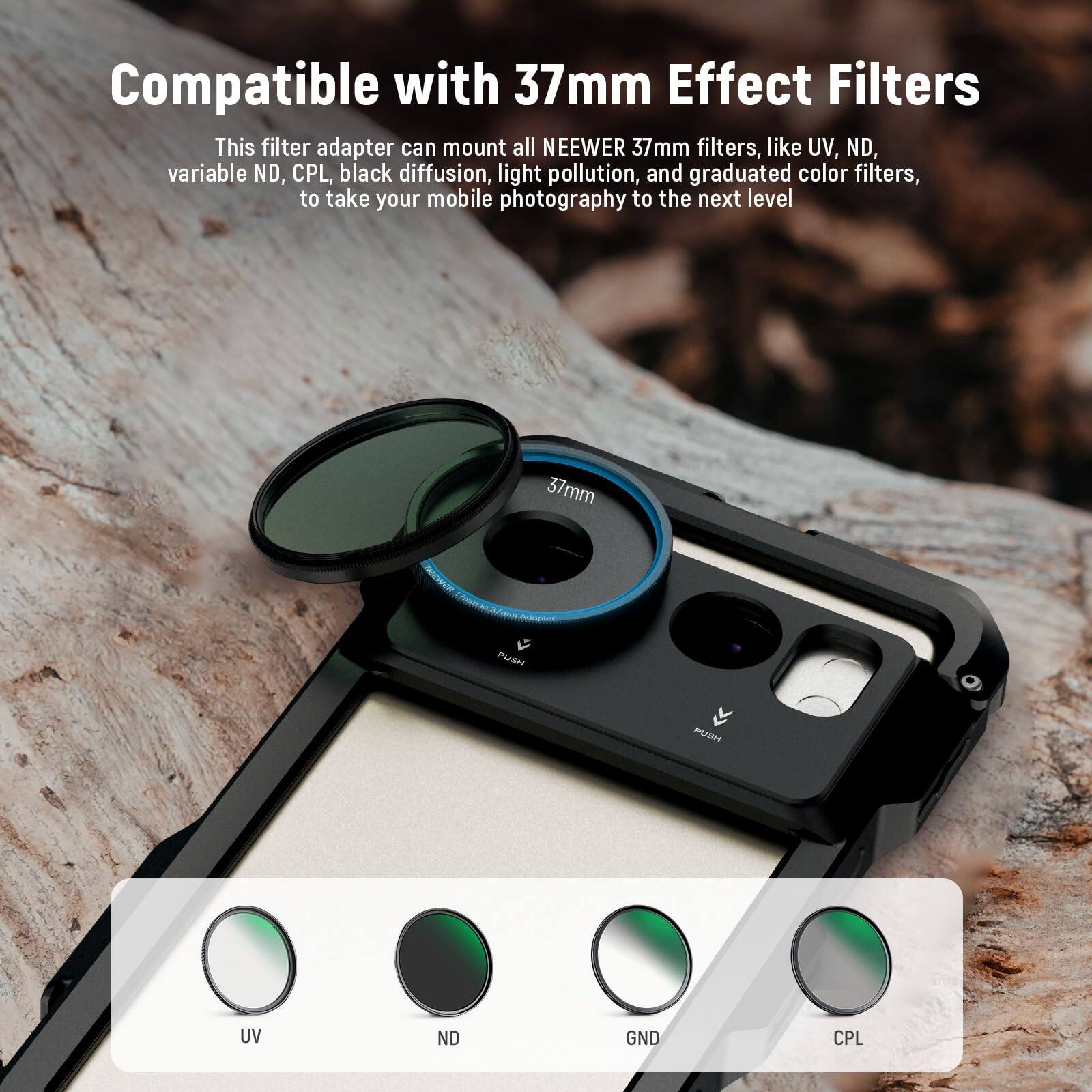 Compatible with 37mm Effect Filters

This filter adapter can mount all NEEWER 37mm filters, like UV, ND, variable ND, CPL, black diffusion, light pollution, and graduated color filters, to take your mobile photography to the next level.