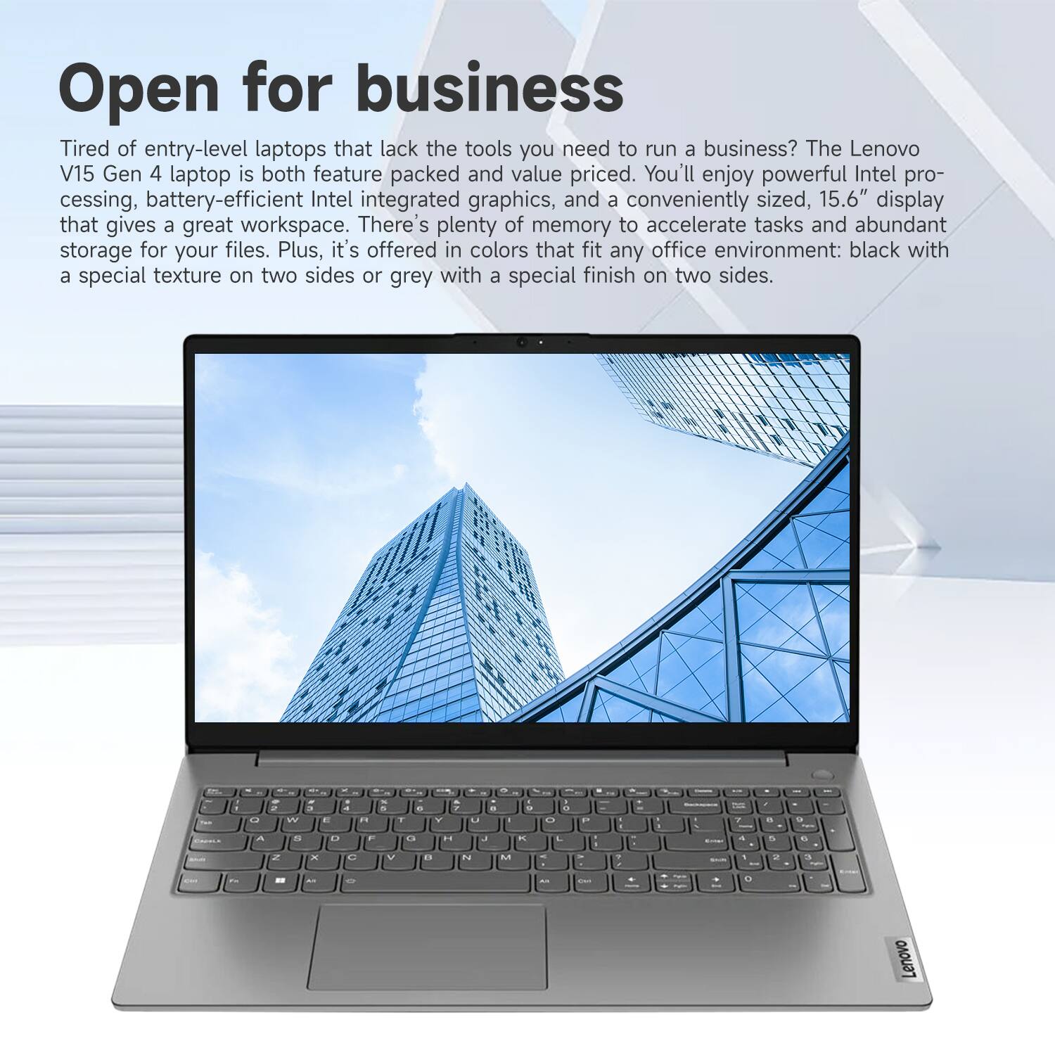 Open for business

Tired of entry-level laptops that lack the tools you need to run a business? The Lenovo V15 Gen 4 laptop is both feature packed and value priced. You'll enjoy powerful Intel processing, battery-efficient Intel integrated graphics, and a conveniently sized, 15.6" display that gives a great workspace. There's plenty of memory to accelerate tasks and abundant storage for your files. Plus, it's offered in colors that fit any office environment: black with a special texture on two sides or grey with a special finish on two sides.