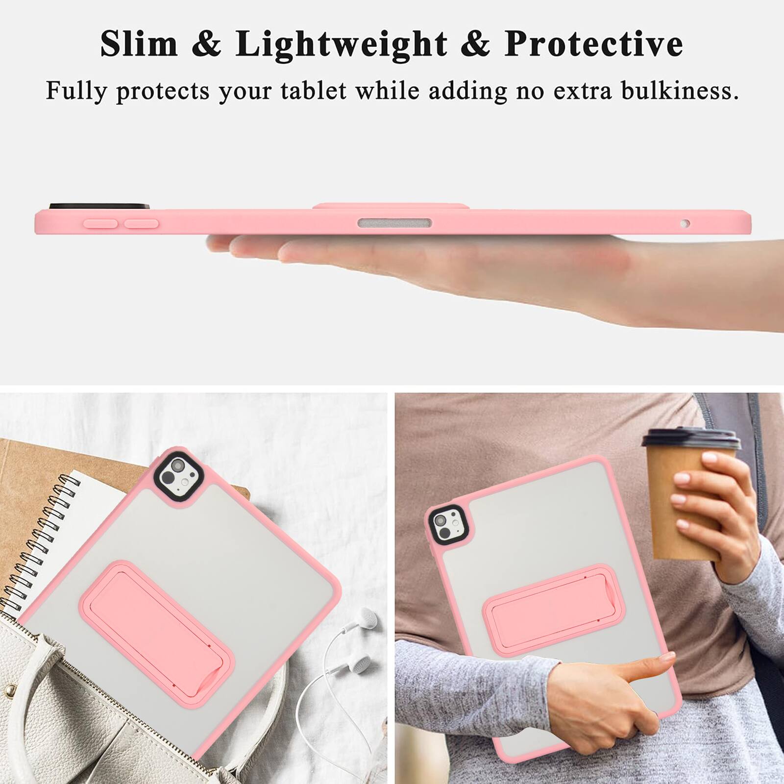 Slim & Lightweight & Protective  
Fully protects your tablet while adding no extra bulkiness.